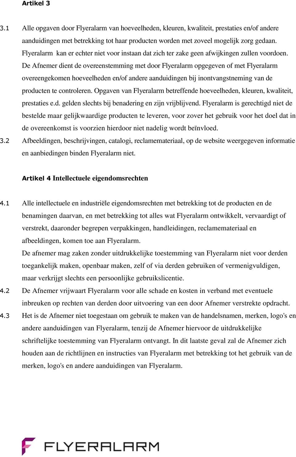 De Afnemer dient de overeenstemming met door Flyeralarm opgegeven of met Flyeralarm overeengekomen hoeveelheden en/of andere aanduidingen bij inontvangstneming van de producten te controleren.