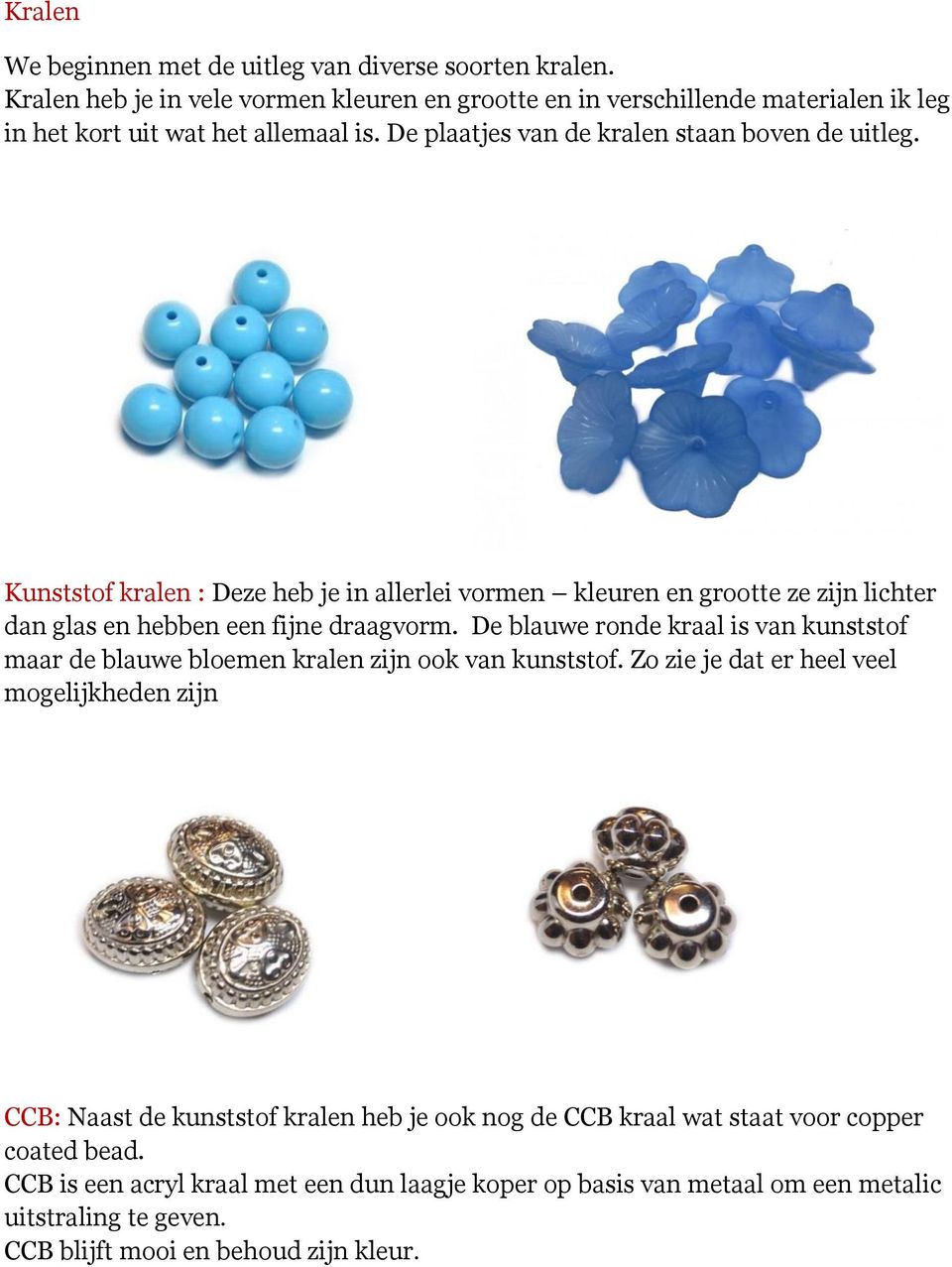 De blauwe ronde kraal is van kunststof maar de blauwe bloemen kralen zijn ook van kunststof.
