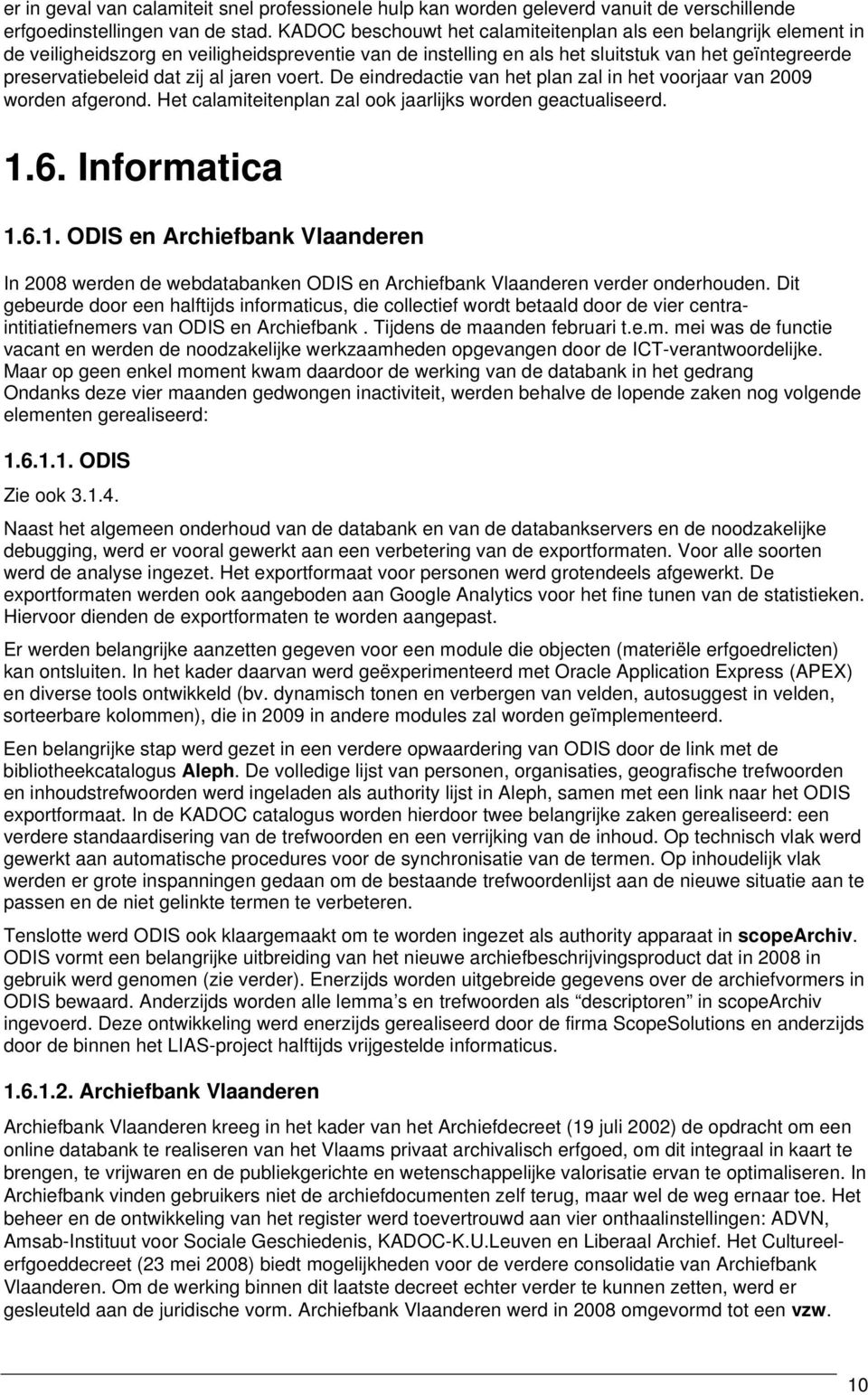 jaren voert. De eindredactie van het plan zal in het voorjaar van 2009 worden afgerond. Het calamiteitenplan zal ook jaarlijks worden geactualiseerd. 1.