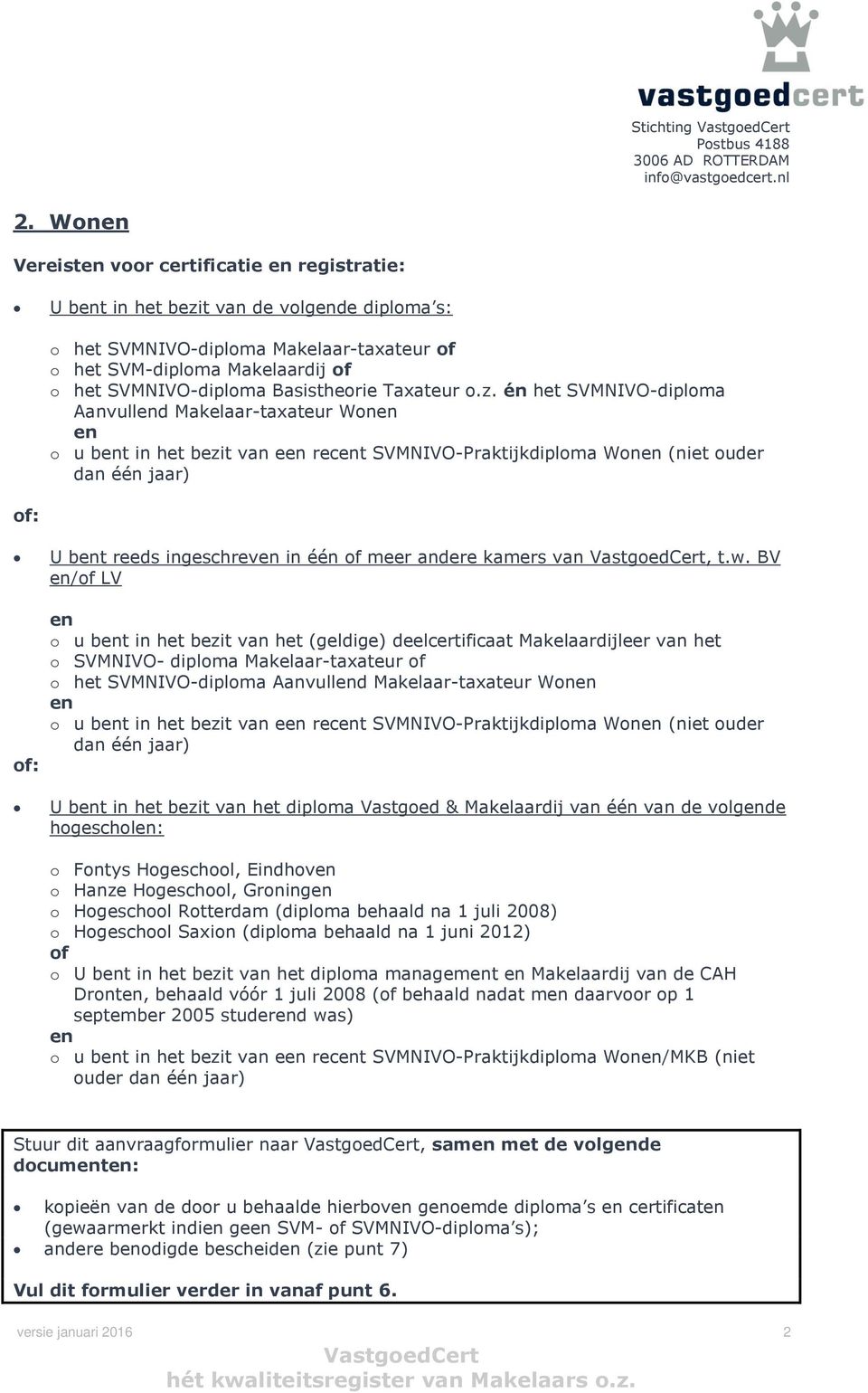 én het SVMNIVO-diploma Aanvulld Makelaar-taxateur Won o u bt in het bezit van e rect SVMNIVO-Praktijkdiploma Won (niet ouder dan één jaar) U bt reeds ingeschrev in één of meer andere kamers van, t.w.