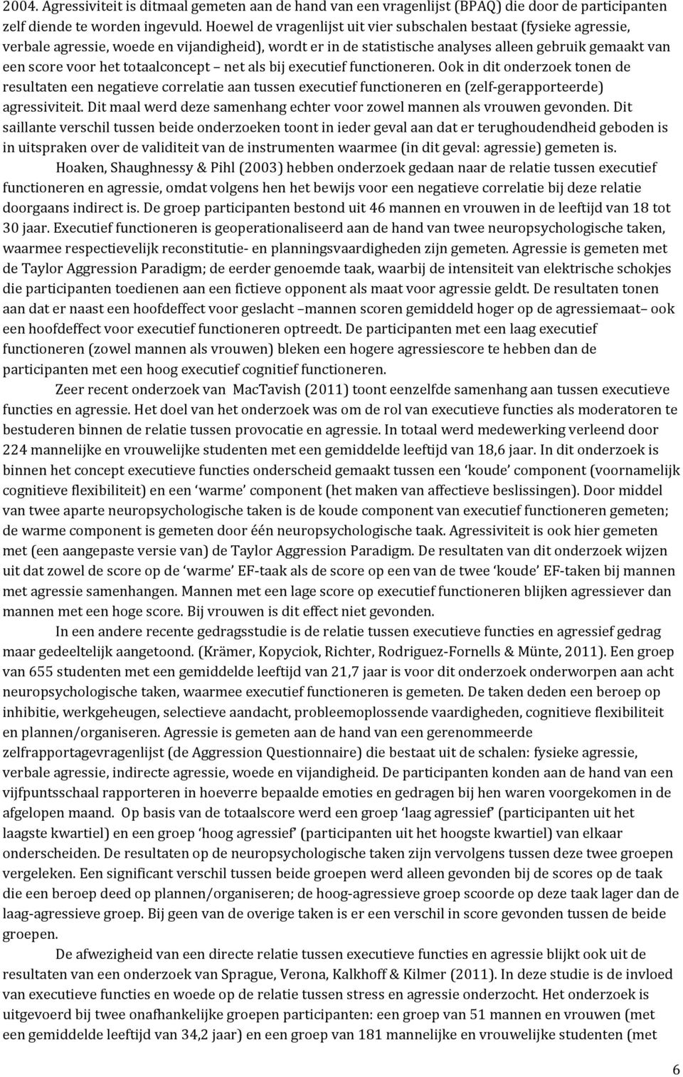 totaalconcept net als bij executief functioneren. Ook in dit onderzoek tonen de resultaten een negatieve correlatie aan tussen executief functioneren en (zelf-gerapporteerde) agressiviteit.