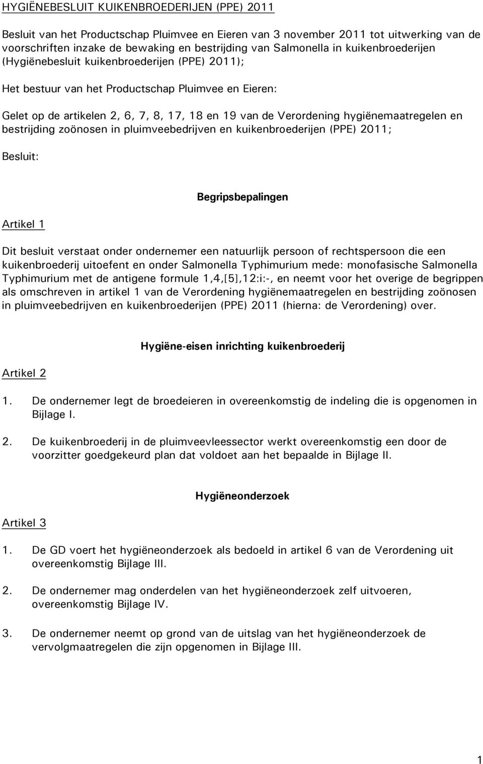 bestrijding zoönosen in pluimveebedrijven en kuikenbroederijen (PPE) 0; Besluit: Artikel Begripsbepalingen Dit besluit verstaat onder ondernemer een natuurlijk persoon of rechtspersoon die een