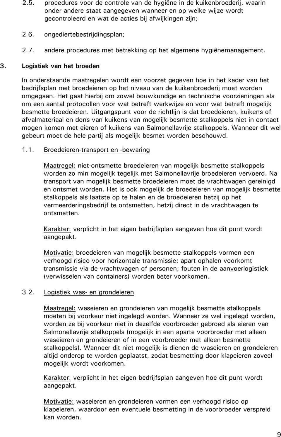 Logistiek van het broeden In onderstaande maatregelen wordt een voorzet gegeven hoe in het kader van het bedrijfsplan met broedeieren op het niveau van de kuikenbroederij moet worden omgegaan.