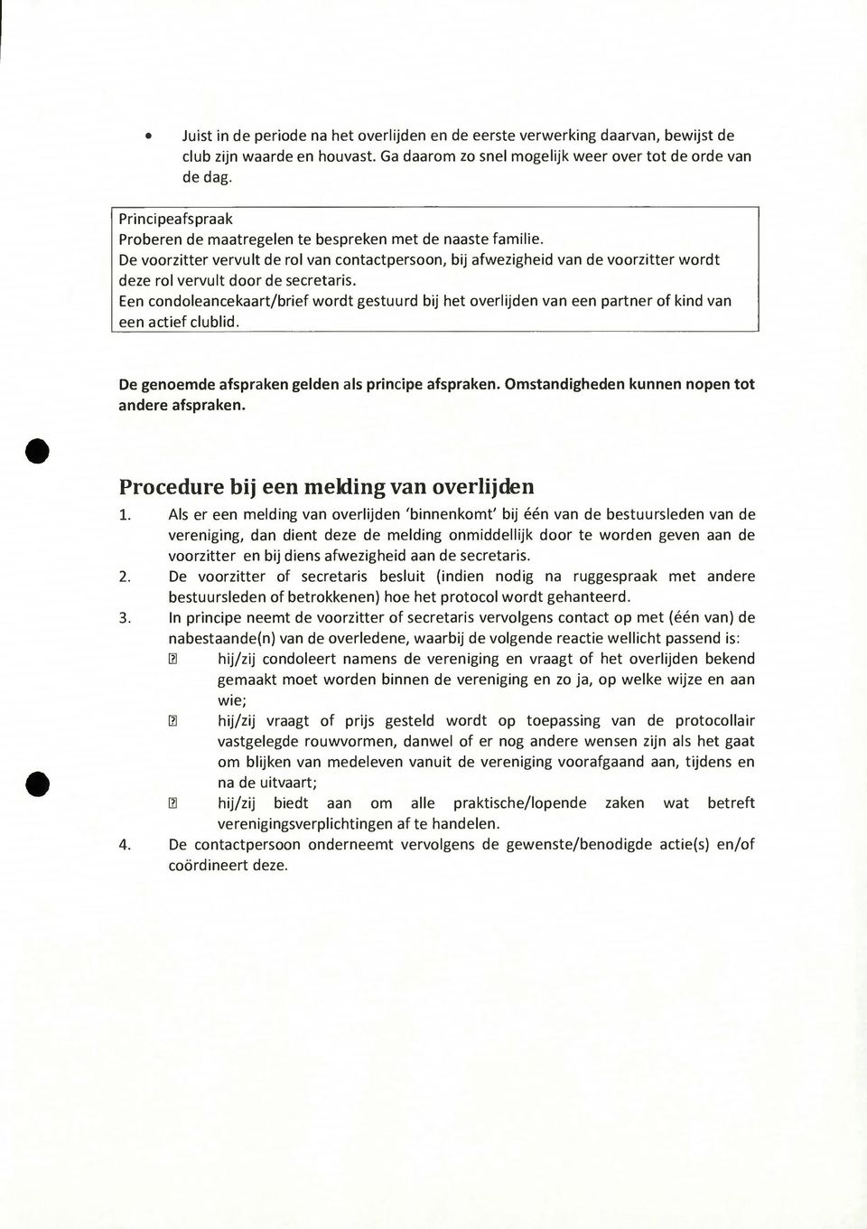 Een condoleancekaart/brief wordt gestuurd bij het overlijden van een partner of kind van een actief clublid. De genoemde afspraken gelden als principe afspraken.