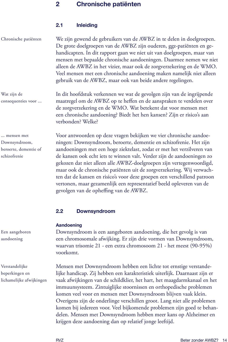 De grote doelgroepen van de AWBZ zijn ouderen, ggz-patiënten en gehandicapten. In dit rapport gaan we niet uit van doelgroepen, maar van mensen met bepaalde chronische aandoeningen.