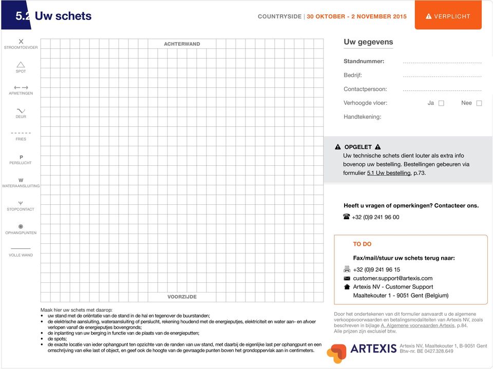 STOPCONTACT OPHANGPUNTEN VOLLE WAND VOORZIJDE Fax/mail/stuur uw schets terug naar: Maak hier uw schets met daarop: uw stand met de oriëntatie van de stand in de hal en tegenover de buurstanden; de