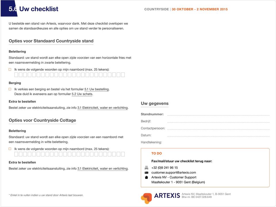 Ik wens de volgende woorden op mijn naambord (max. 25 tekens): Berging Ik verkies een berging en bestel via het formulier 5.1 Uw bestelling. Deze duid ik eveneens aan op formulier 5.2 Uw schets.