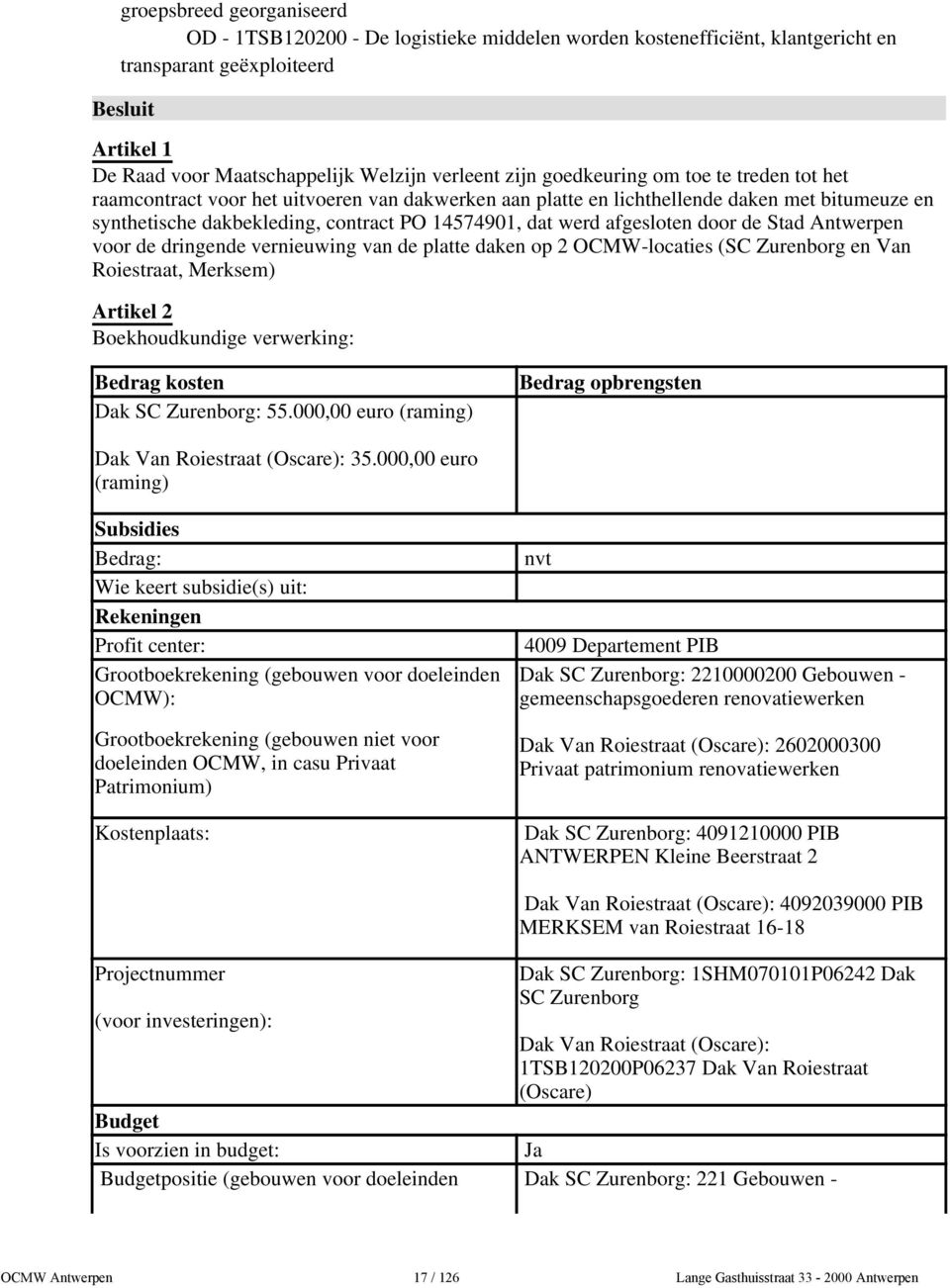 afgesloten door de Stad Antwerpen voor de dringende vernieuwing van de platte daken op 2 OCMW-locaties (SC Zurenborg en Van Roiestraat, Merksem) Artikel 2 Boekhoudkundige verwerking: Bedrag kosten