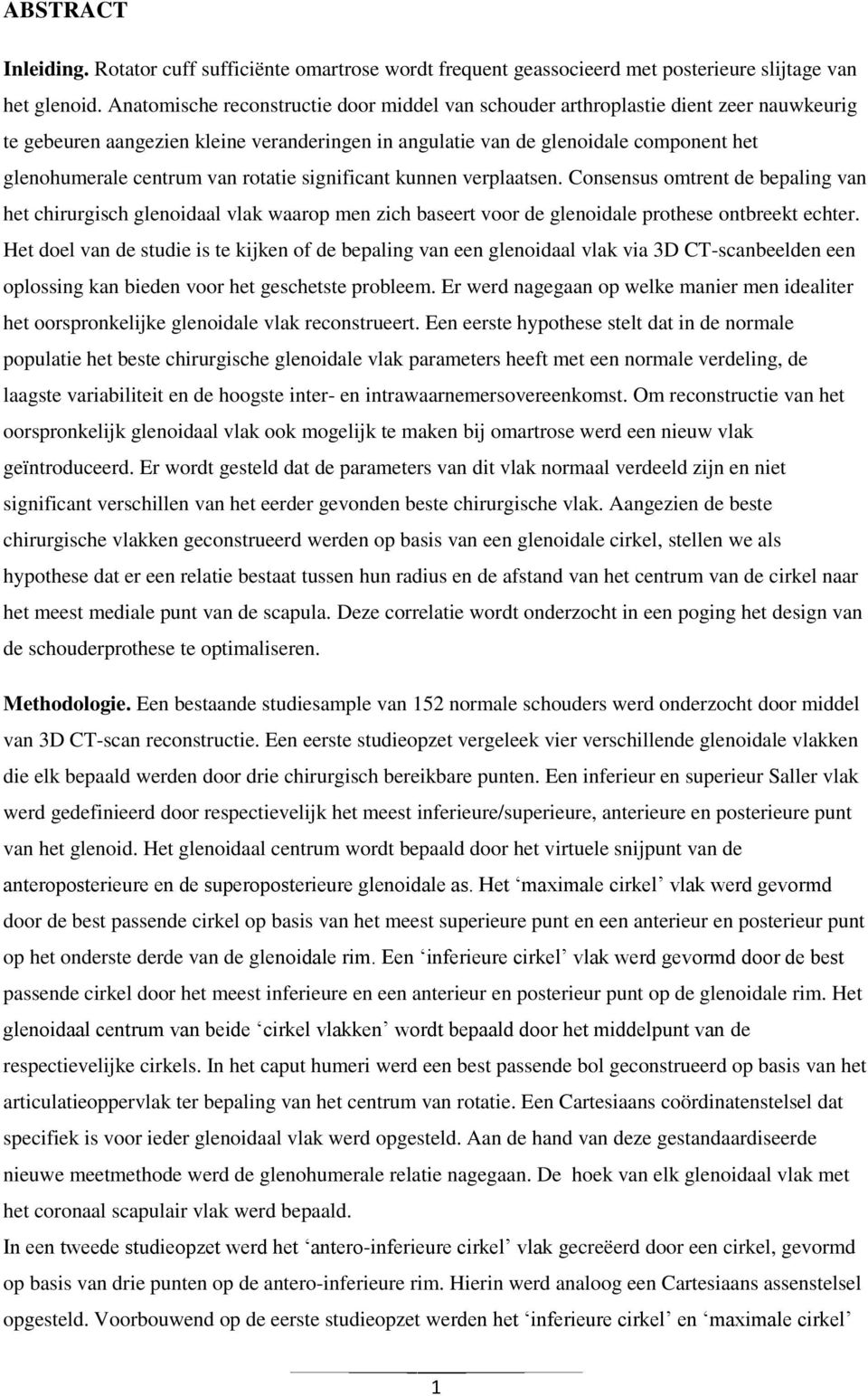 van rotatie significant kunnen verplaatsen. Consensus omtrent de bepaling van het chirurgisch glenoidaal vlak waarop men zich baseert voor de glenoidale prothese ontbreekt echter.