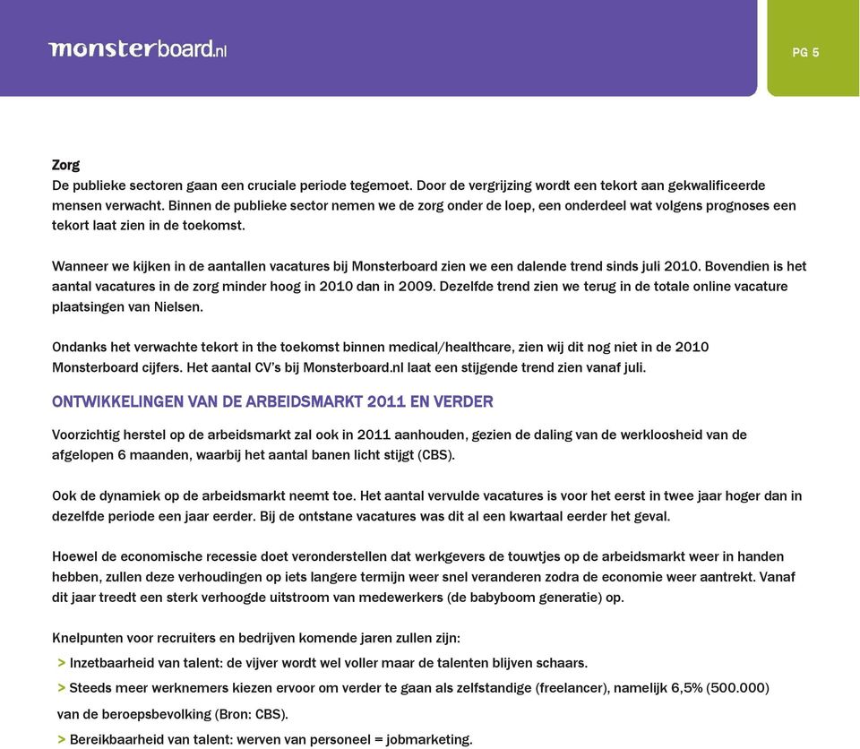 Wanneer we kijken in de aantallen vacatures bij Monsterboard zien we een dalende trend sinds juli 2010. Bovendien is het aantal vacatures in de zorg minder hoog in 2010 dan in 2009.