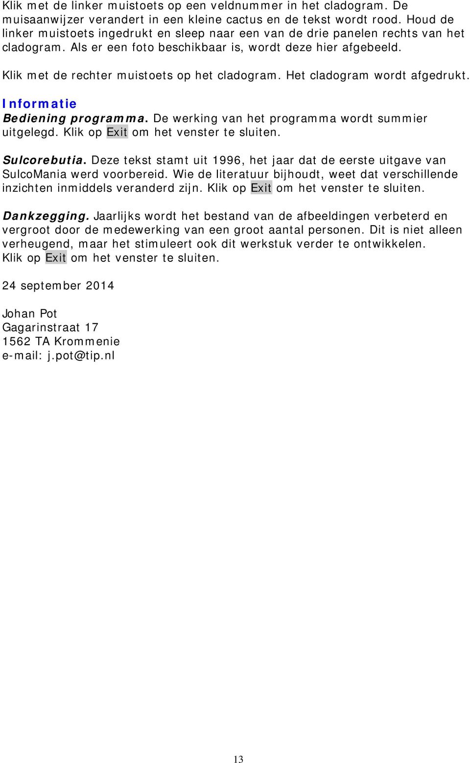 Klik met de rechter muistoets op het cladogram. Het cladogram wordt afgedrukt. Informatie Bediening programma. De werking van het programma wordt summier uitgelegd.