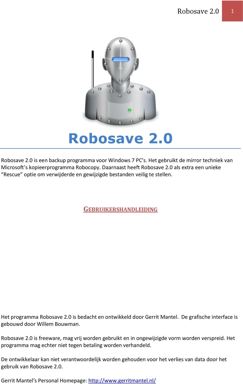 De grafische interface is gebouwd door Willem Bouwman. Robosave 2.0 is freeware, mag vrij worden gebruikt en in ongewijzigde vorm worden verspreid.