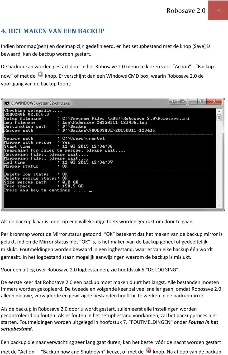 0 de voortgang van de backup toont: Als de backup klaar is moet op een willekeurige toets worden gedrukt om door te gaan. Per bronmap wordt de Mirror status getoond.