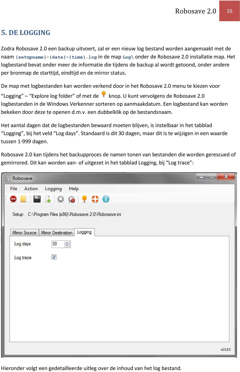 De map met logbestanden kan worden verkend door in het Robosave 2.0 menu te kiezen voor Logging Explore log folder of met de knop. U kunt vervolgens de Robosave 2.