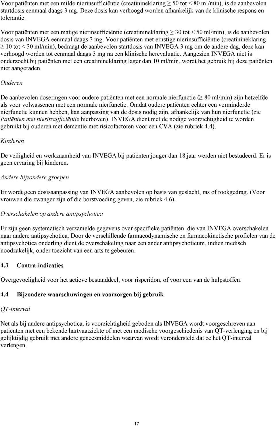 Voor patiënten met een matige nierinsufficiëntie (creatinineklaring 30 tot < 50 ml/min), is de aanbevolen dosis van INVEGA eenmaal daags 3 mg.