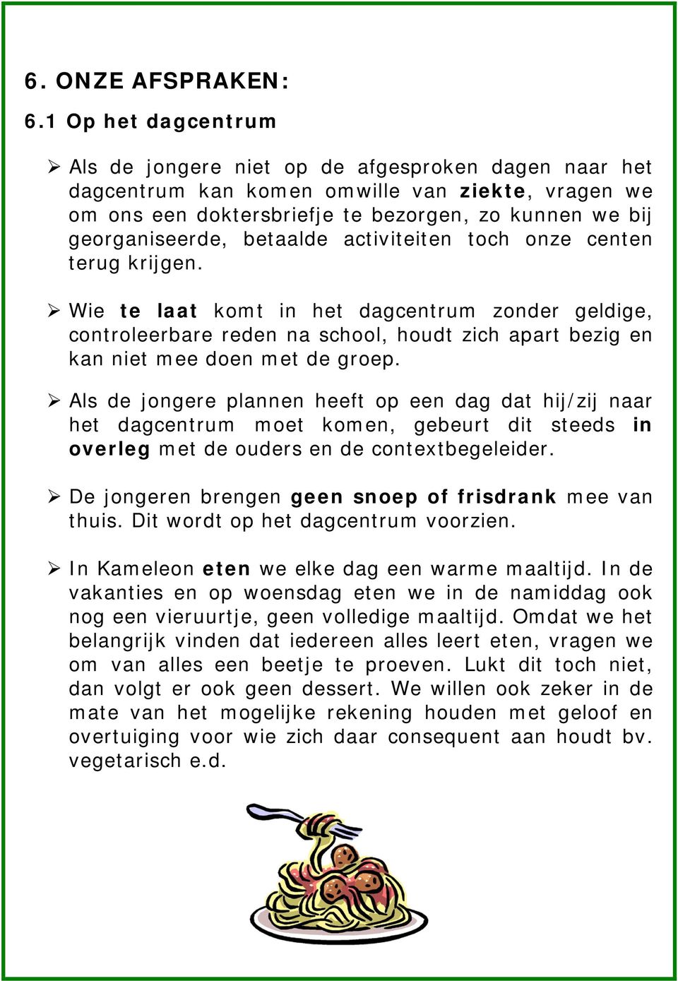 betaalde activiteiten toch onze centen terug krijgen. Wie te laat komt in het dagcentrum zonder geldige, controleerbare reden na school, houdt zich apart bezig en kan niet mee doen met de groep.