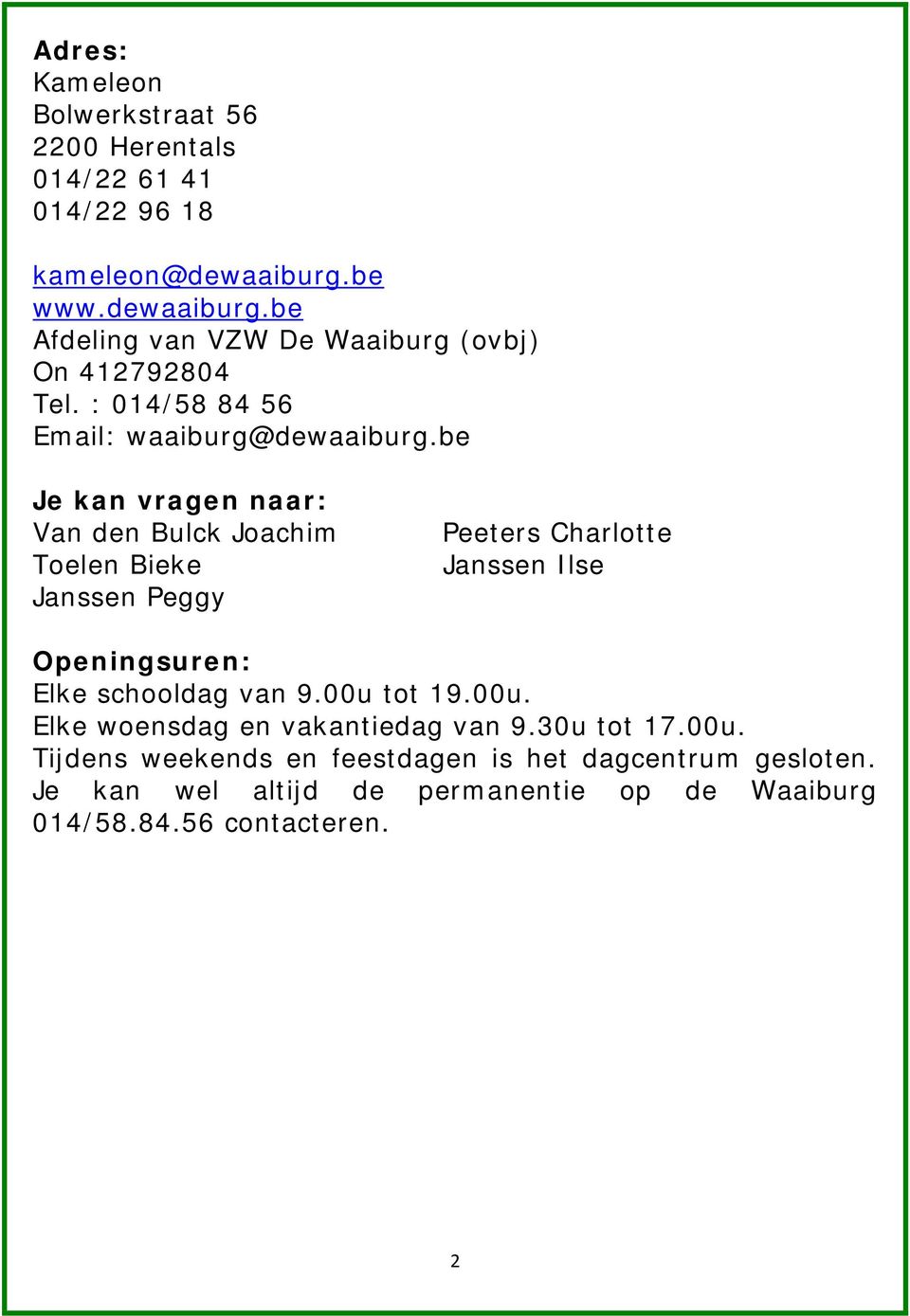 be Je kan vragen naar: Van den Bulck Joachim Toelen Bieke Janssen Peggy Peeters Charlotte Janssen Ilse Openingsuren: Elke schooldag van 9.