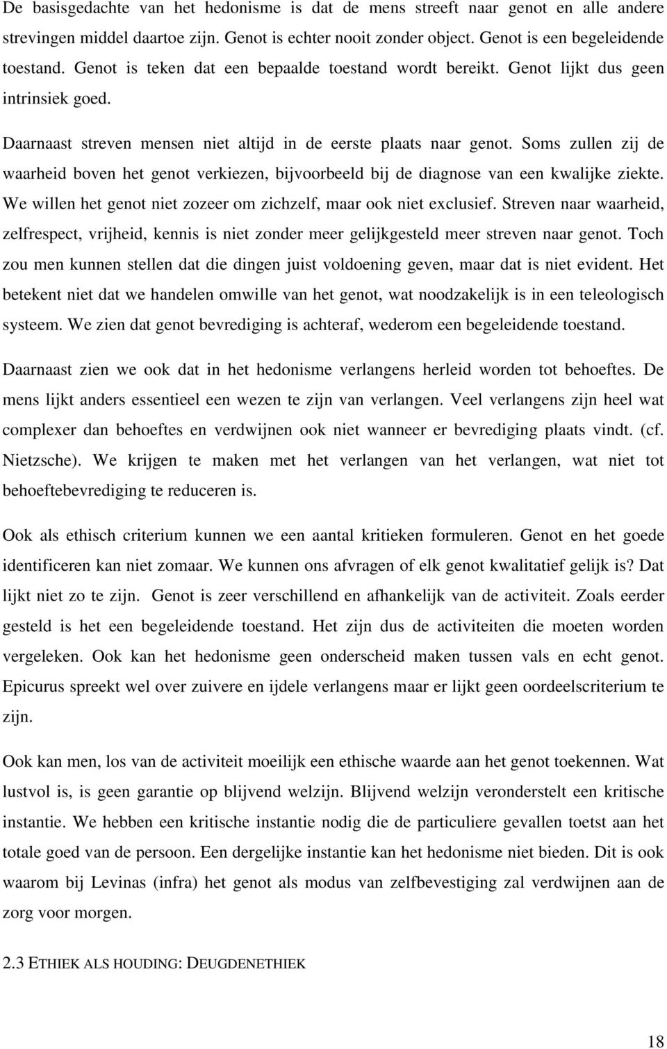 Soms zullen zij de waarheid boven het genot verkiezen, bijvoorbeeld bij de diagnose van een kwalijke ziekte. We willen het genot niet zozeer om zichzelf, maar ook niet exclusief.