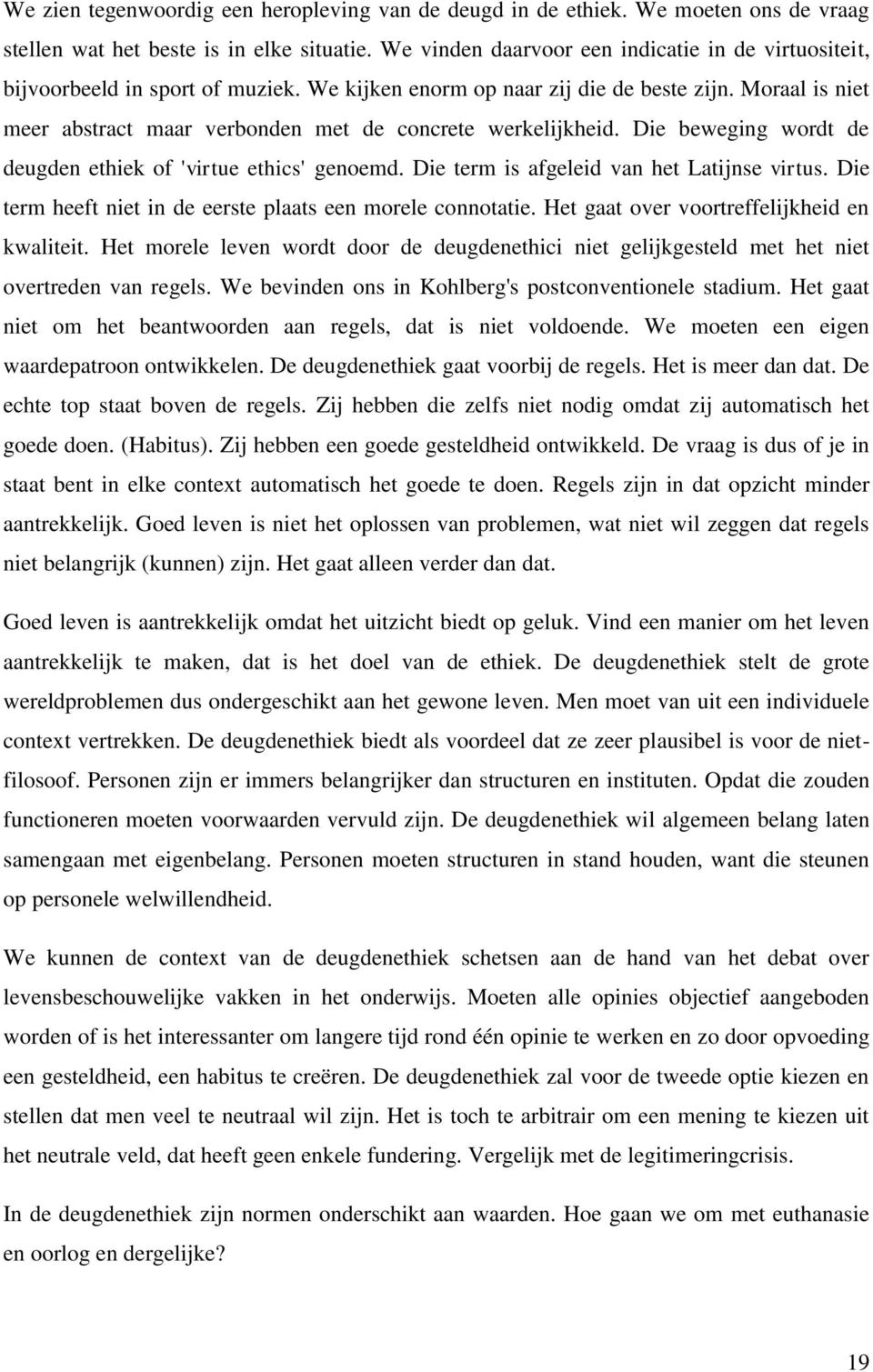 Moraal is niet meer abstract maar verbonden met de concrete werkelijkheid. Die beweging wordt de deugden ethiek of 'virtue ethics' genoemd. Die term is afgeleid van het Latijnse virtus.