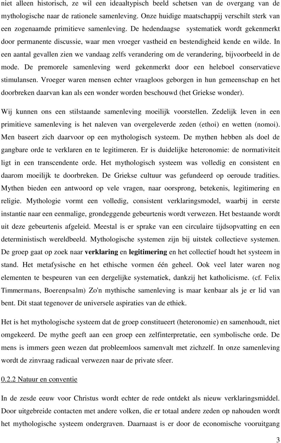 De hedendaagse systematiek wordt gekenmerkt door permanente discussie, waar men vroeger vastheid en bestendigheid kende en wilde.