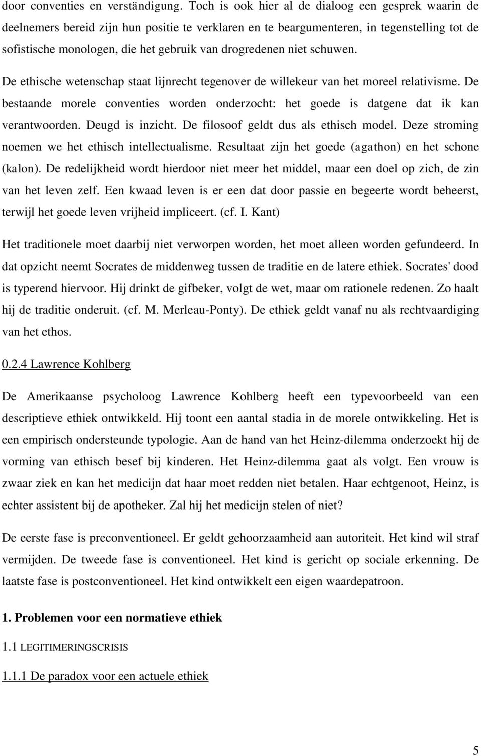 drogredenen niet schuwen. De ethische wetenschap staat lijnrecht tegenover de willekeur van het moreel relativisme.