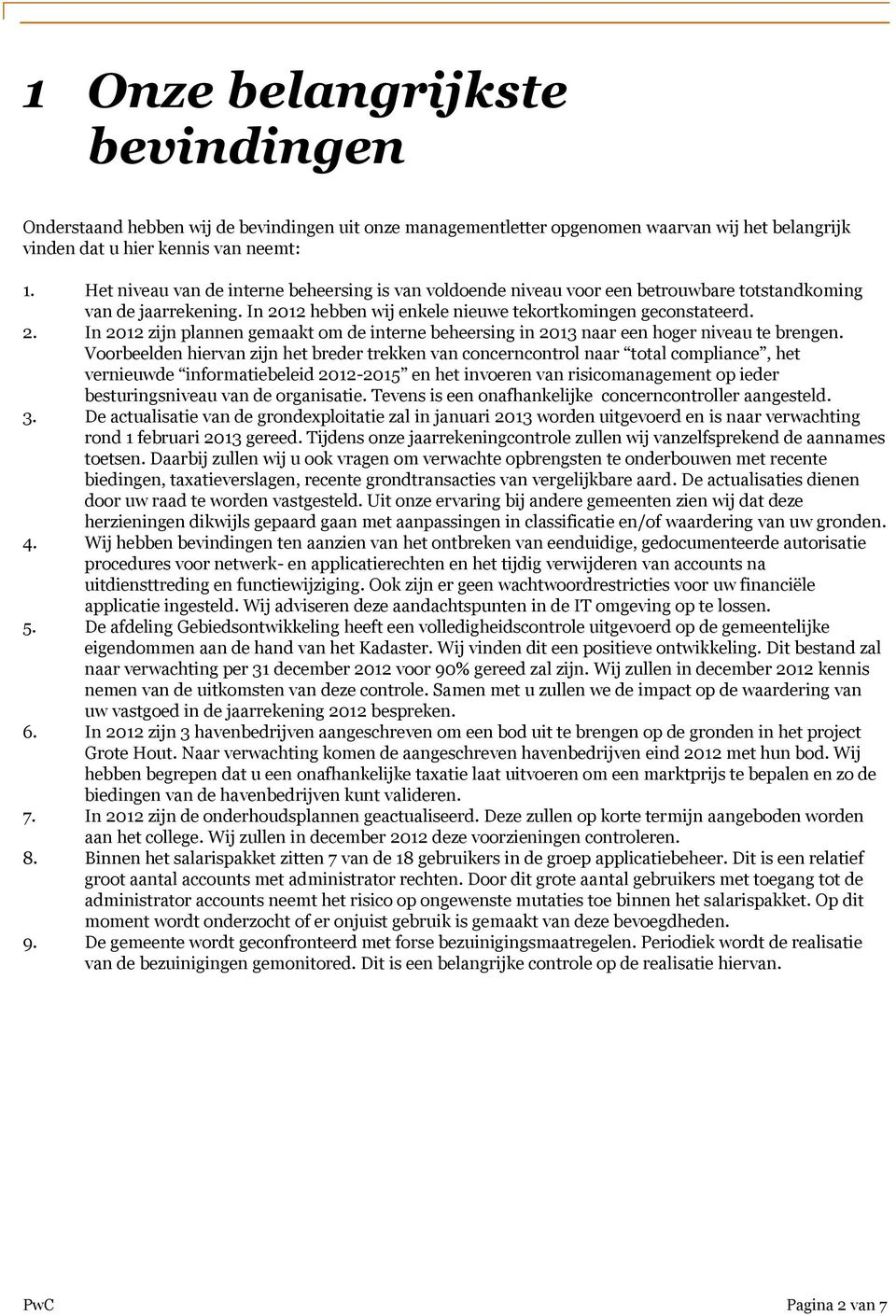 12 hebben wij enkele nieuwe tekortkomingen geconstateerd. 2. In 2012 zijn plannen gemaakt om de interne beheersing in 2013 naar een hoger niveau te brengen.