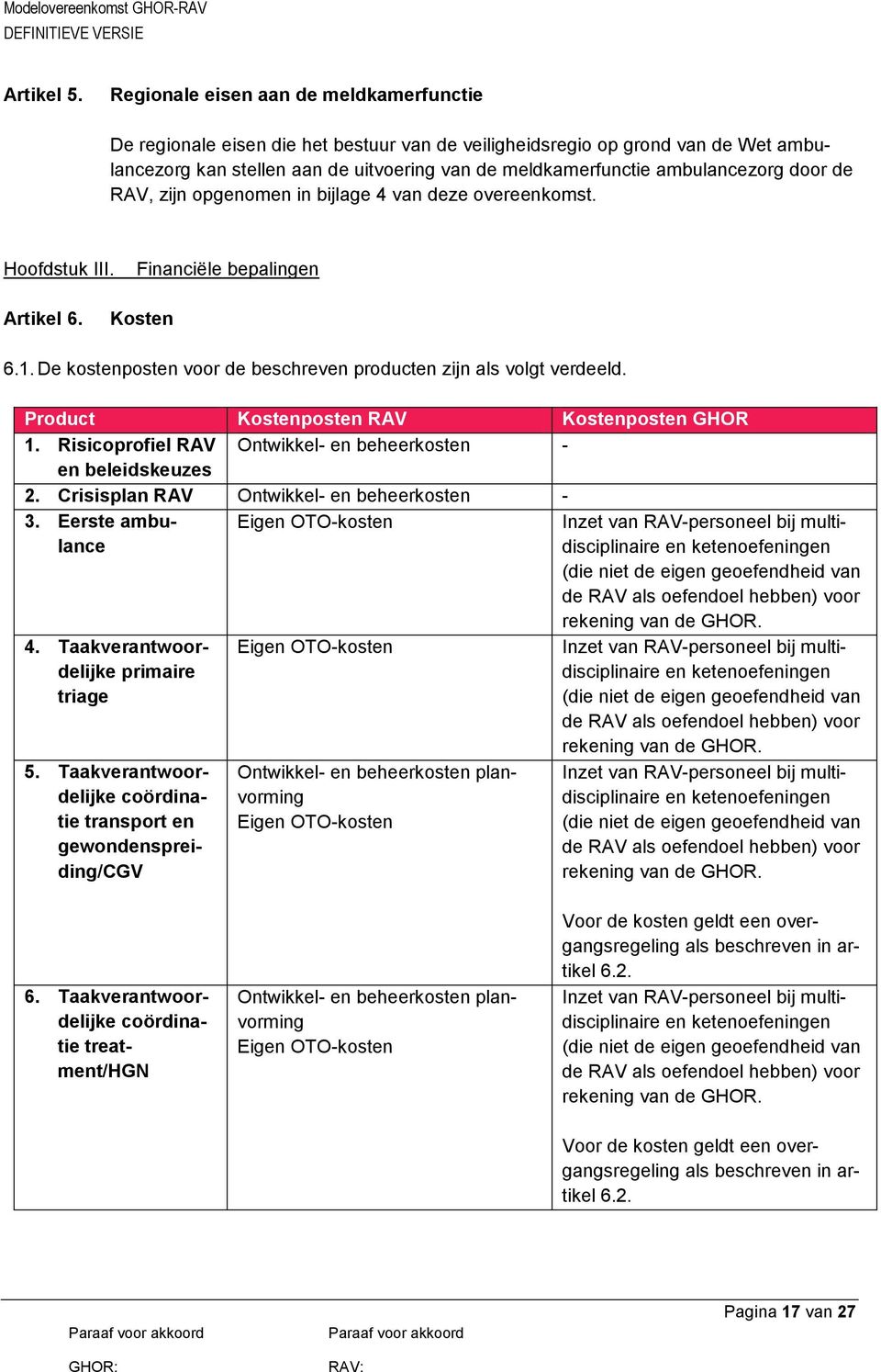 ambulancezorg door de RAV, zijn opgenomen in bijlage 4 van deze overeenkomst. Hoofdstuk III. Financiële bepalingen Artikel 6. Kosten 6.1.