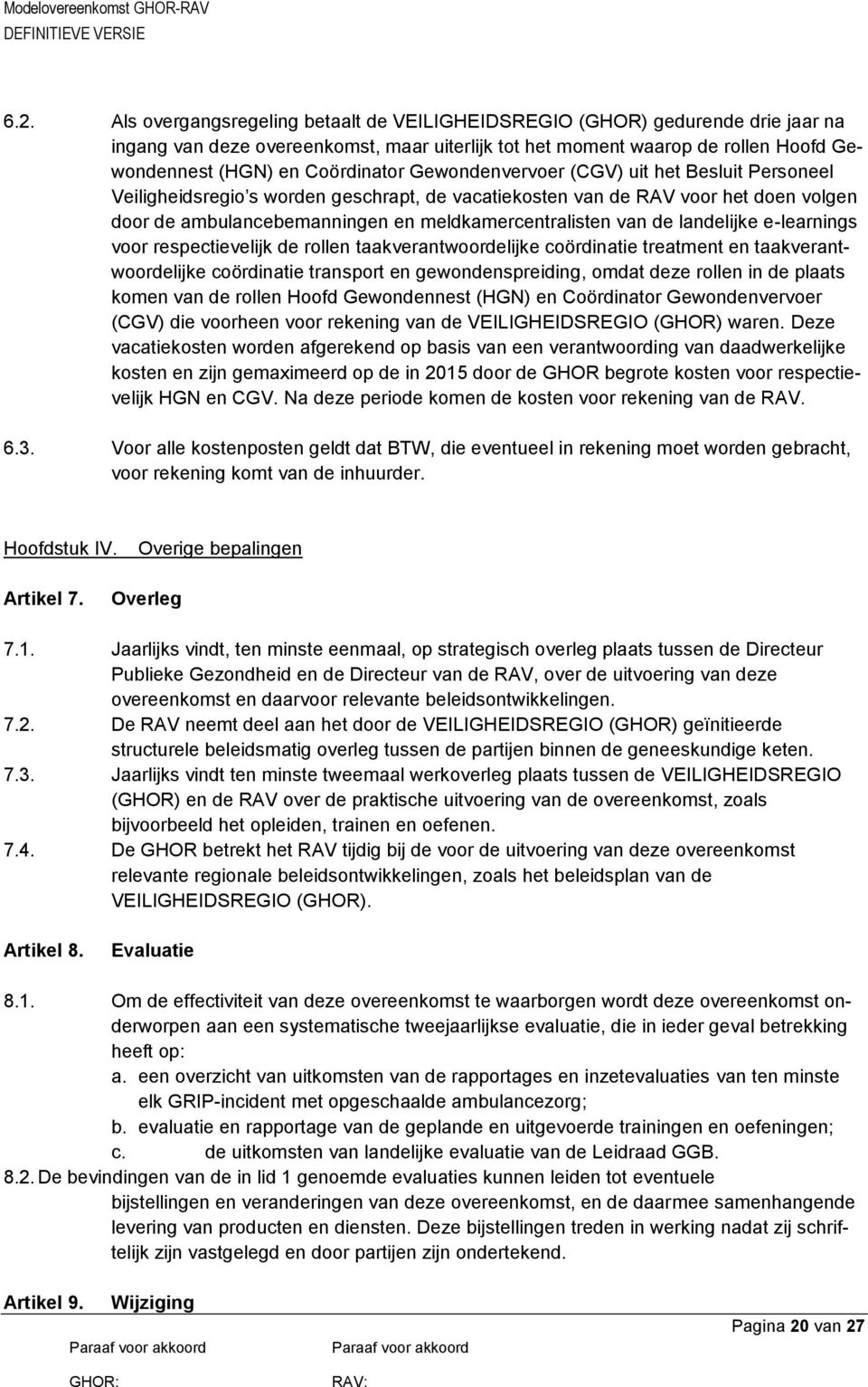 van de landelijke e-learnings voor respectievelijk de rollen taakverantwoordelijke coördinatie treatment en taakverantwoordelijke coördinatie transport en gewondenspreiding, omdat deze rollen in de