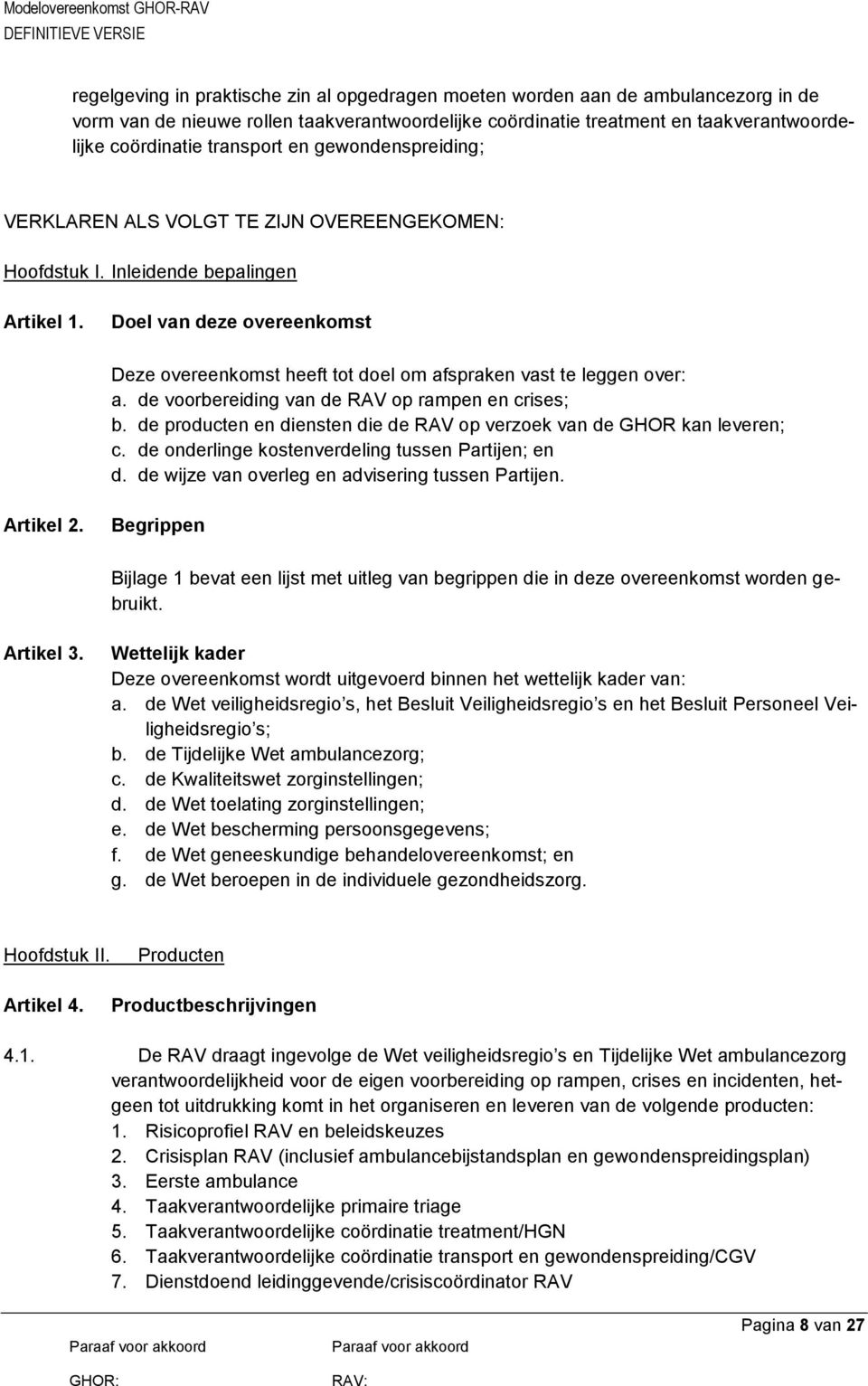 Doel van deze overeenkomst Deze overeenkomst heeft tot doel om afspraken vast te leggen over: a. de voorbereiding van de RAV op rampen en crises; b.