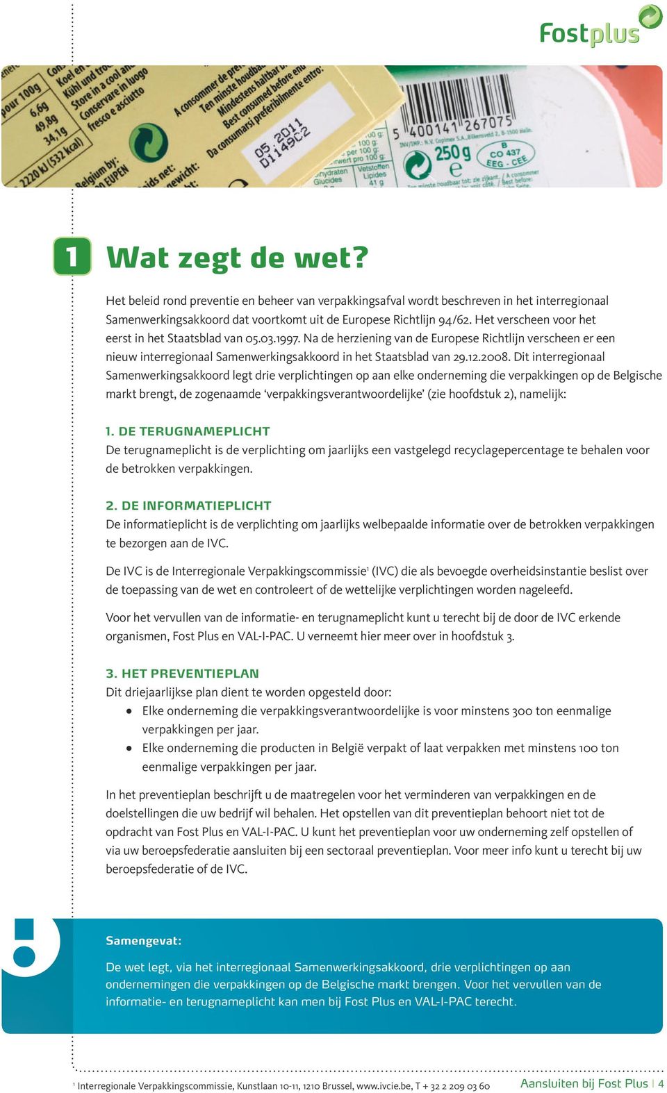 Dit interregionaal Samenwerkingsakkoord legt drie verplichtingen op aan elke onderneming die verpakkingen op de Belgische markt brengt, de zogenaamde verpakkingsverantwoordelĳke (zie hoofdstuk 2),