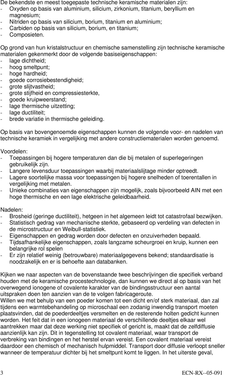 Op grond van hun kristalstructuur en chemische samenstelling zijn technische keramische materialen gekenmerkt door de volgende basiseigenschappen: - lage dichtheid; - hoog smeltpunt; - hoge hardheid;