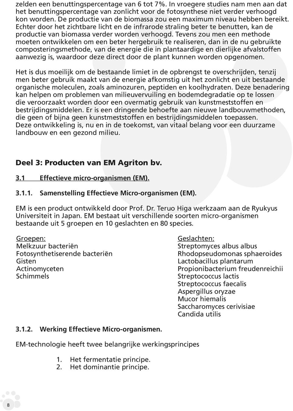 Tevens zou men een methode moeten ontwikkelen om een beter hergebruik te realiseren, dan in de nu gebruikte composteringsmethode, van de energie die in plantaardige en dierlijke afvalstoffen aanwezig