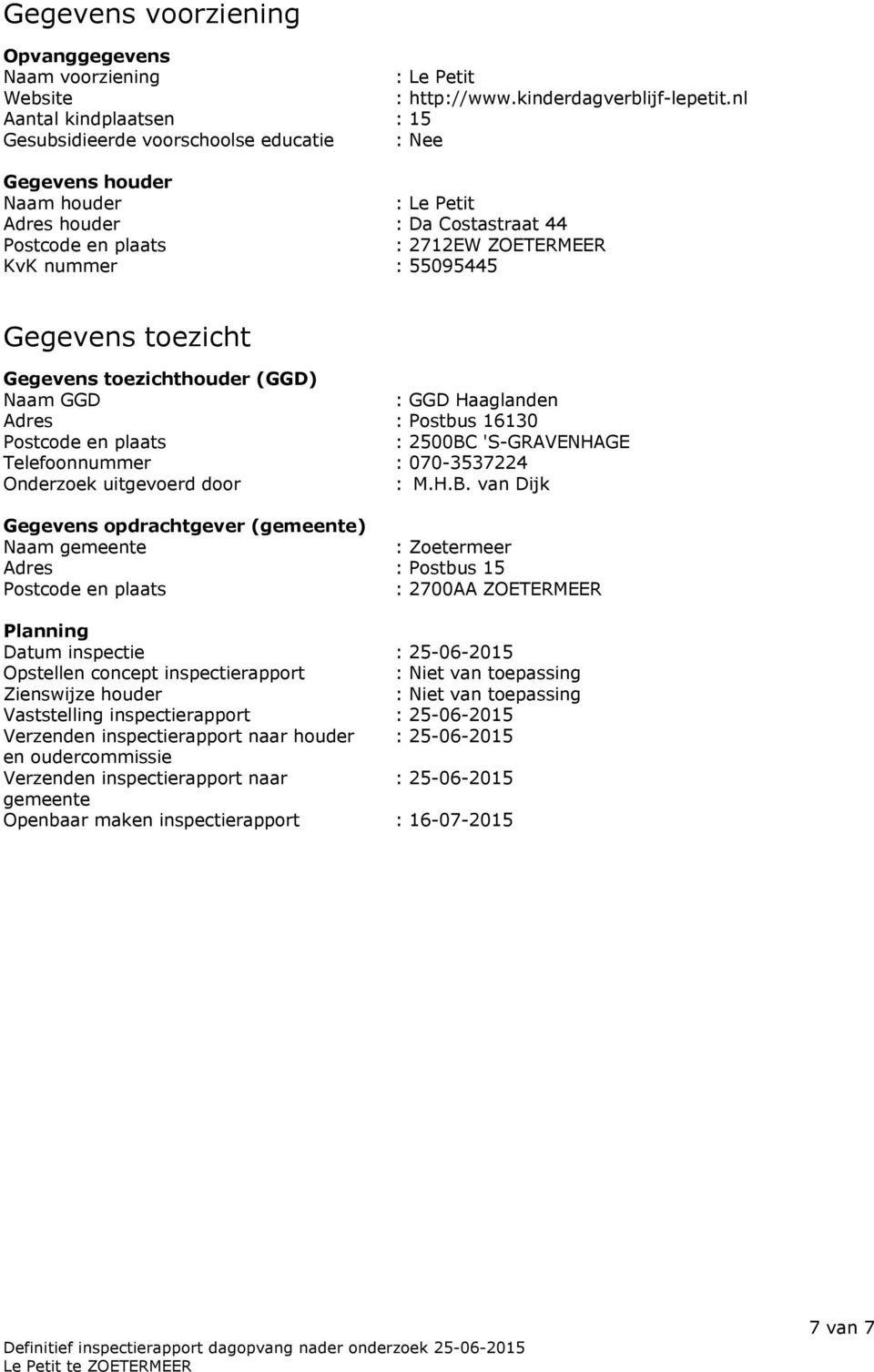 55095445 Gegevens toezicht Gegevens toezichthouder (GGD) Naam GGD : GGD Haaglanden Adres : Postbus 16130 Postcode en plaats : 2500BC 'S-GRAVENHAGE Telefoonnummer : 070-3537224 Onderzoek uitgevoerd