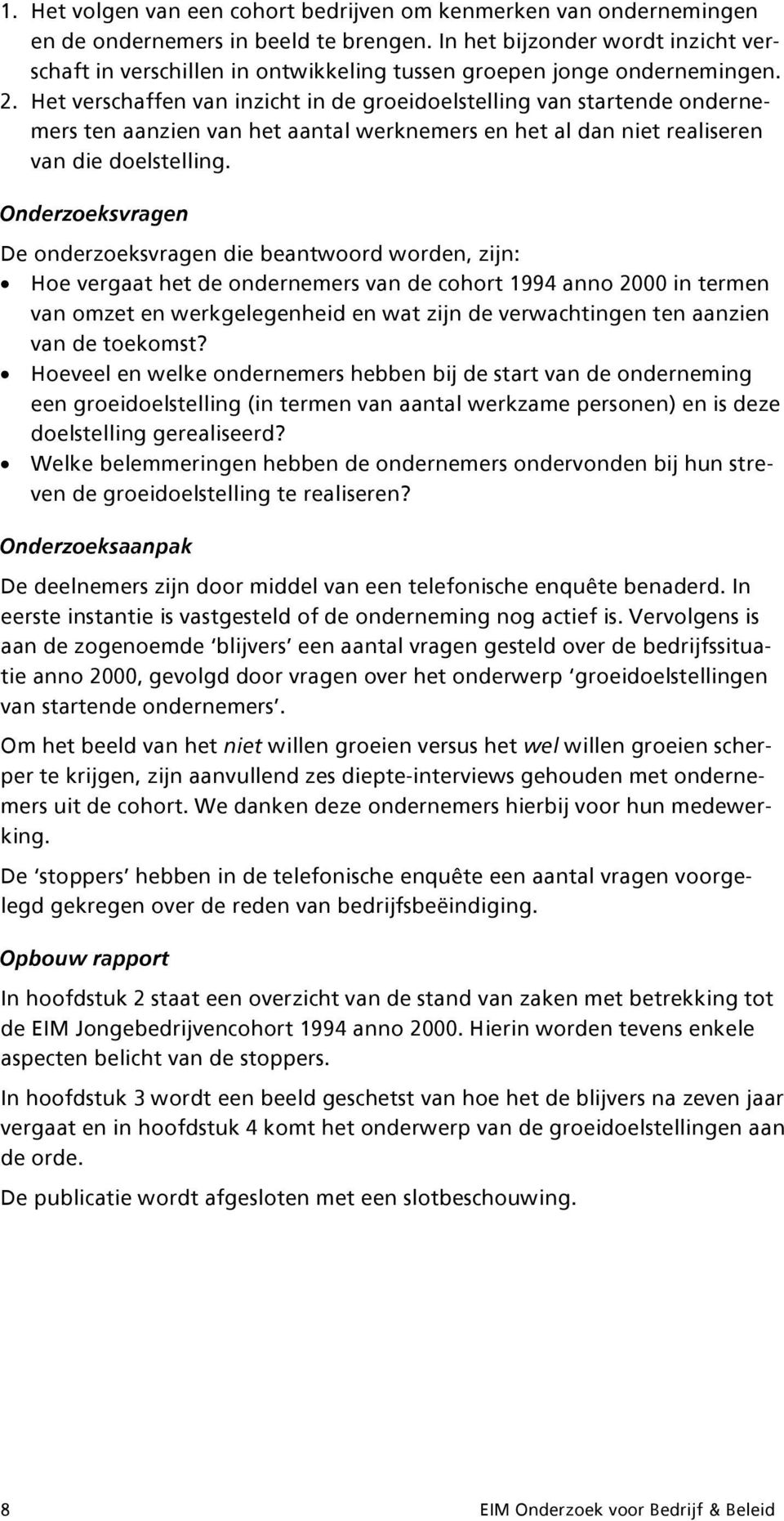 Het verschaffen van inzicht in de groeidoelstelling van startende ondernemers ten aanzien van het aantal werknemers en het al dan niet realiseren van die doelstelling.