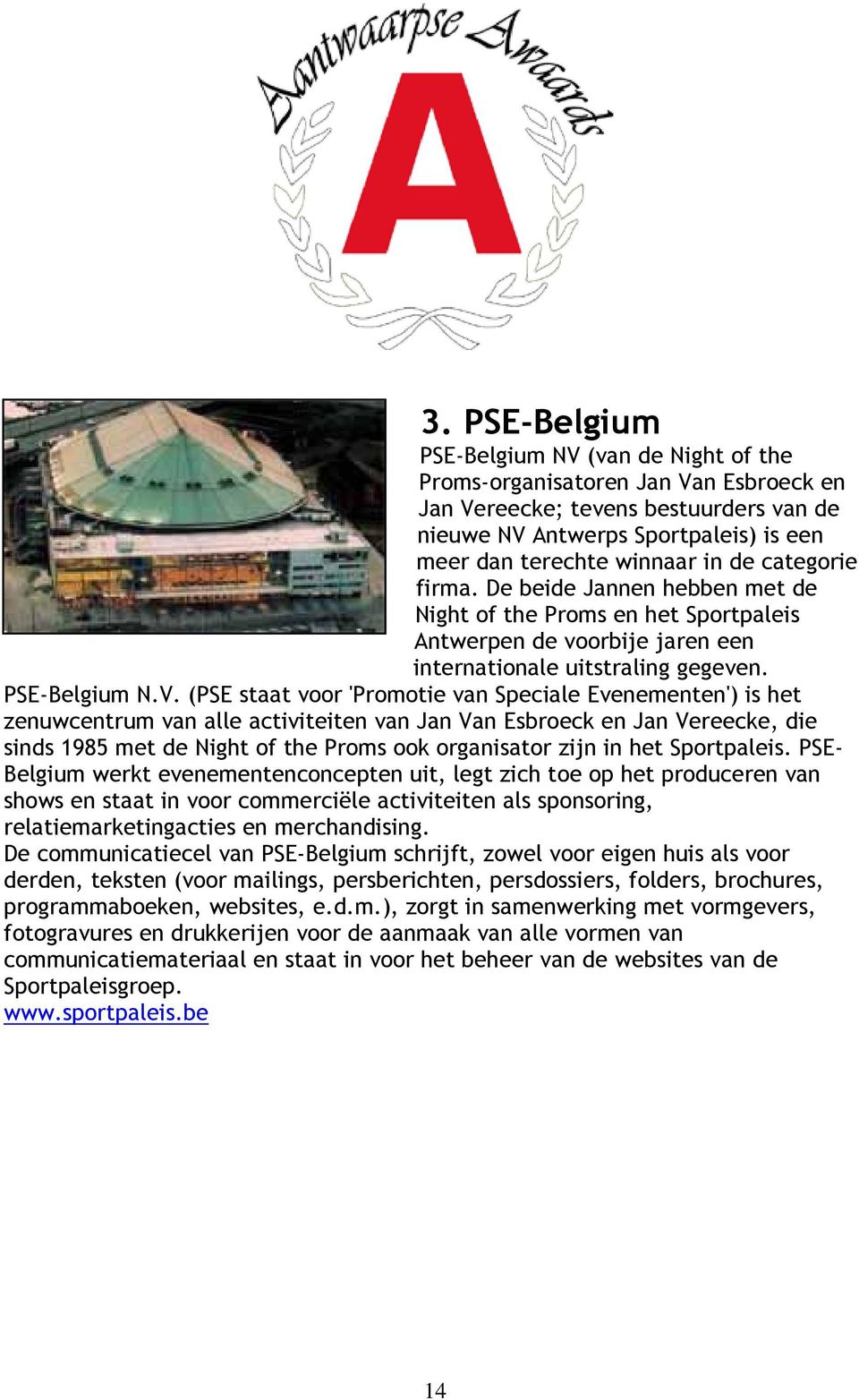 (PSE staat voor 'Promotie van Speciale Evenementen') is het zenuwcentrum van alle activiteiten van Jan Van Esbroeck en Jan Vereecke, die sinds 1985 met de Night of the Proms ook organisator zijn in