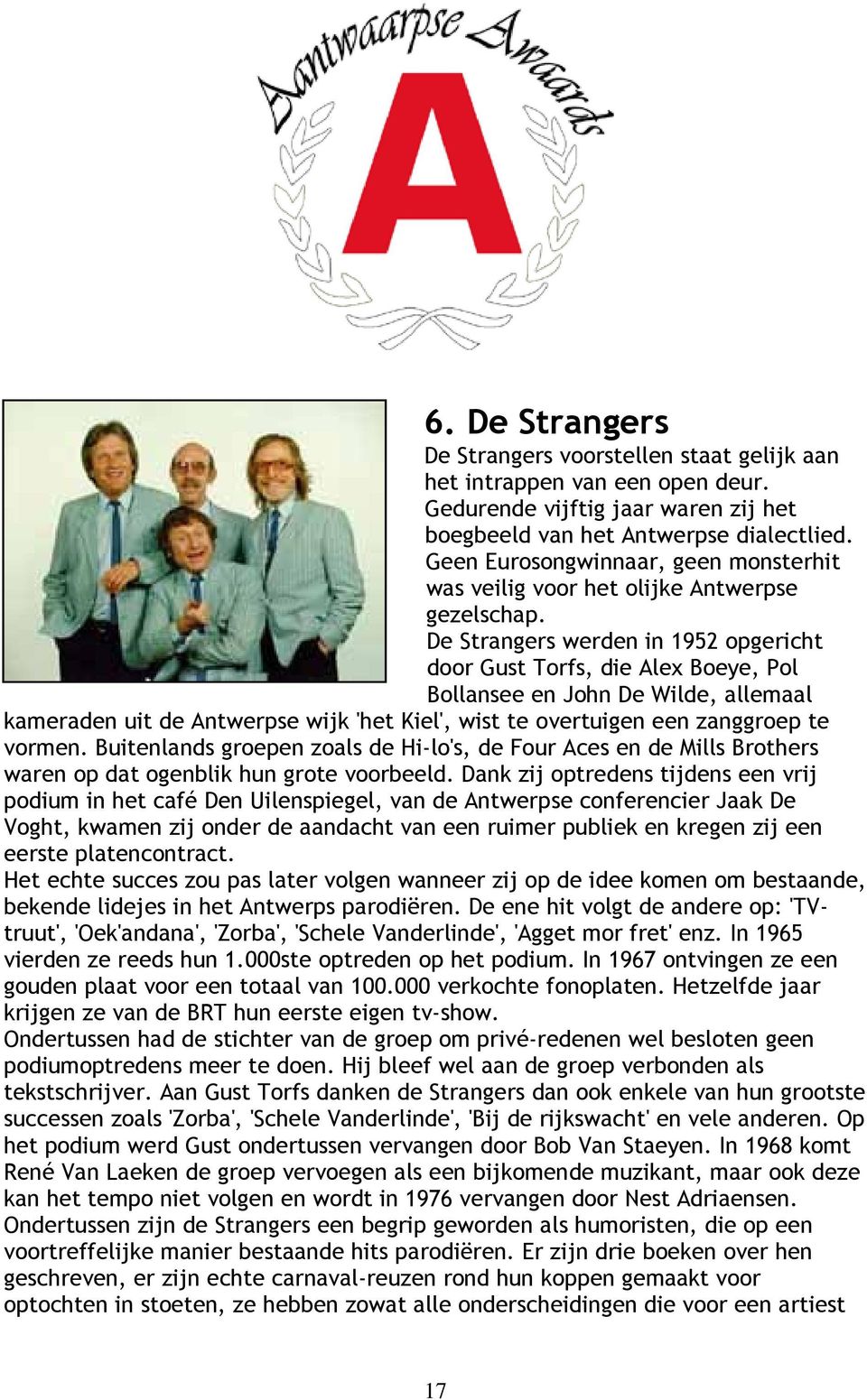 De Strangers werden in 1952 opgericht door Gust Torfs, die Alex Boeye, Pol Bollansee en John De Wilde, allemaal kameraden uit de Antwerpse wijk 'het Kiel', wist te overtuigen een zanggroep te vormen.
