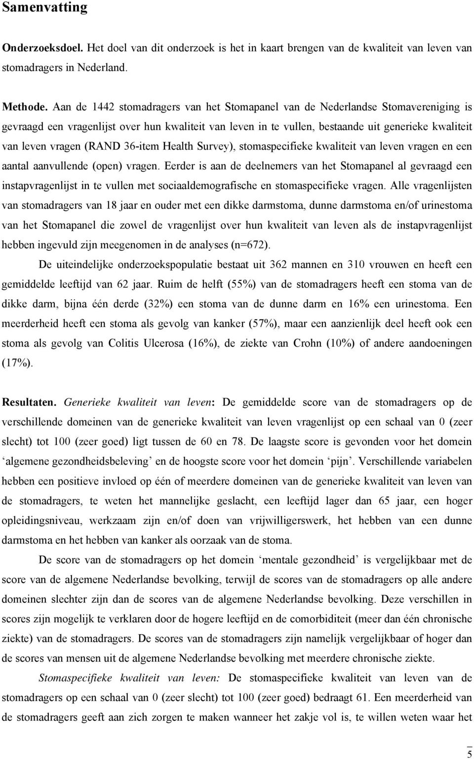 vragen (RAND 36-item Health Survey), stomaspecifieke kwaliteit van leven vragen en een aantal aanvullende (open) vragen.