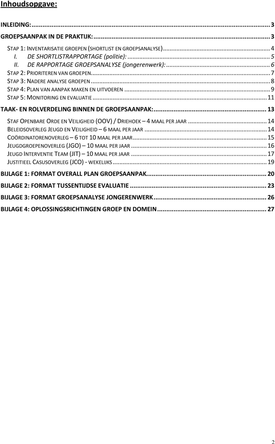 .. 11 TAAK- EN ROLVERDELING BINNEN DE GROEPSAANPAK:... 13 STAF OPENBARE ORDE EN VEILIGHEID (OOV) / DRIEHOEK 4 MAAL PER JAAR... 14 BELEIDSOVERLEG JEUGD EN VEILIGHEID 6 MAAL PER JAAR.