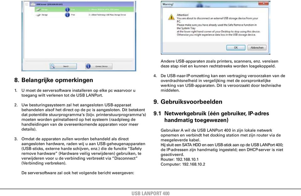 Uw besturingssysteem zal het aangesloten US-apparaat behandelen alsof het direct op de pc is aangesloten. Dit betekent dat potentiële stuurprogramma s (bijv.