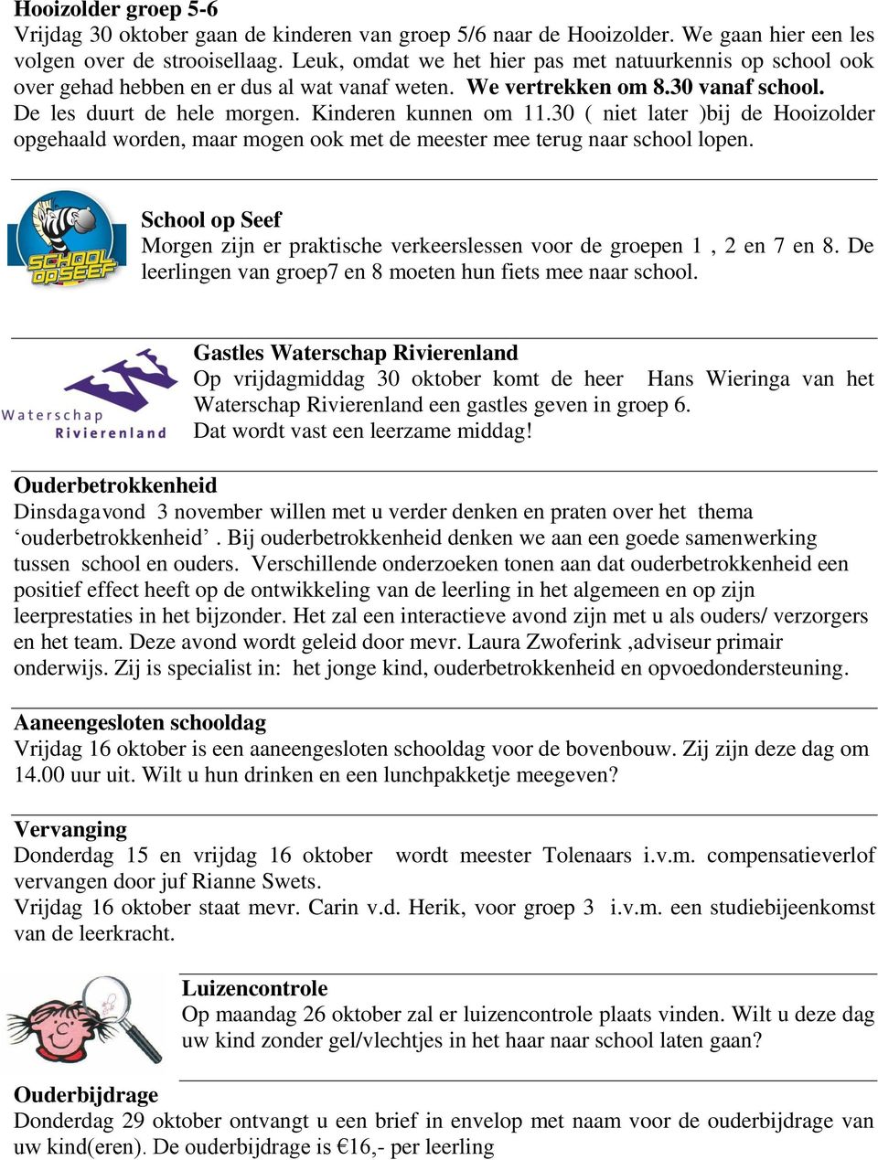 30 ( niet later )bij de Hooizolder opgehaald worden, maar mogen ook met de meester mee terug naar school lopen. School op Seef Morgen zijn er praktische verkeerslessen voor de groepen 1, 2 en 7 en 8.