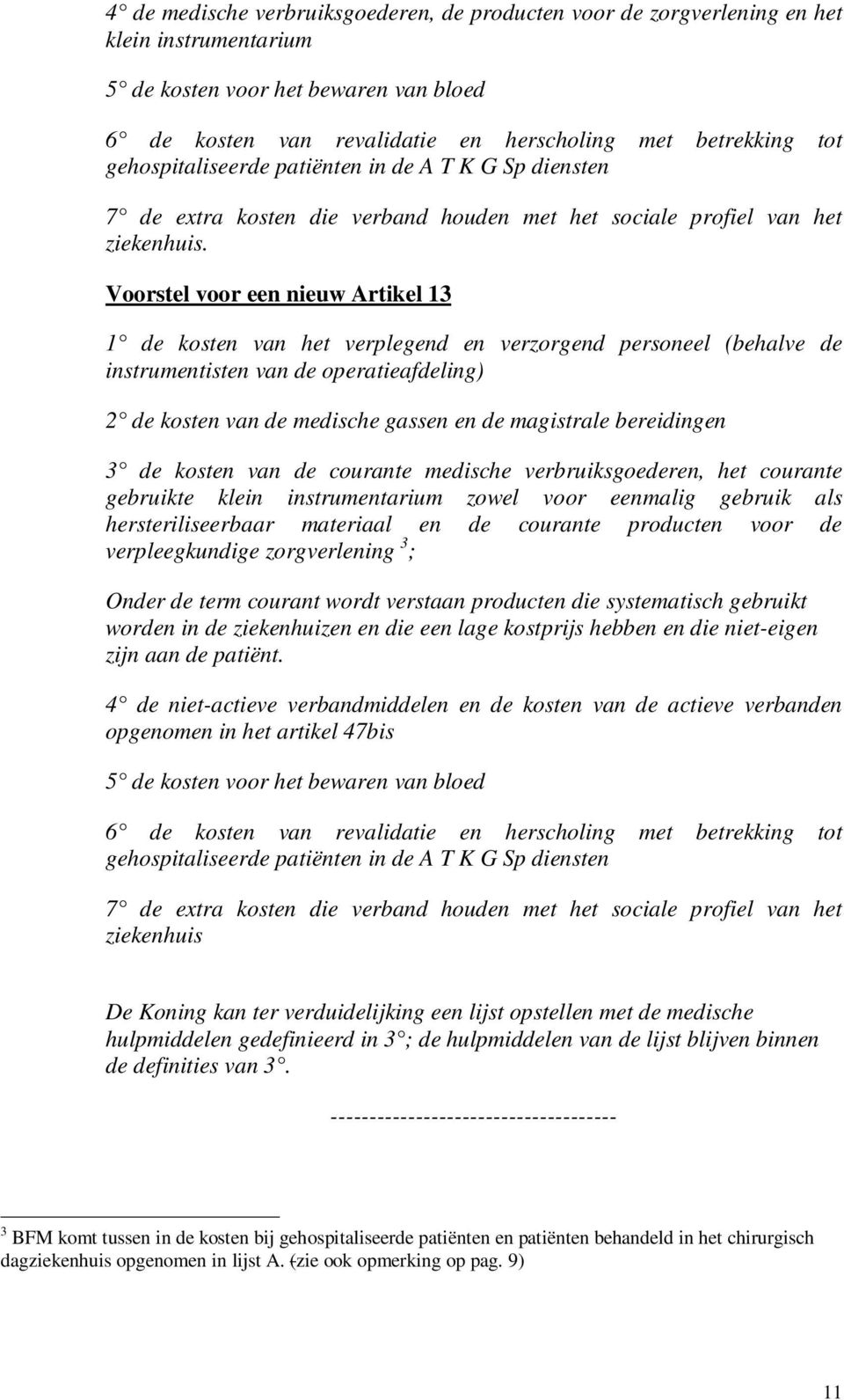 Voorstel voor een nieuw Artikel 13 1 de kosten van het verplegend en verzorgend personeel (behalve de instrumentisten van de operatieafdeling) 2 de kosten van de medische gassen en de magistrale