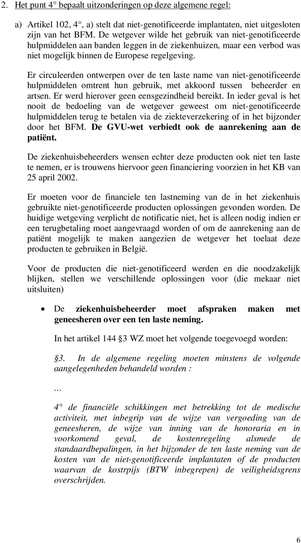 Er circuleerden ontwerpen over de ten laste name van niet-genotificeerde hulpmiddelen omtrent hun gebruik, met akkoord tussen beheerder en artsen. Er werd hierover geen eensgezindheid bereikt.