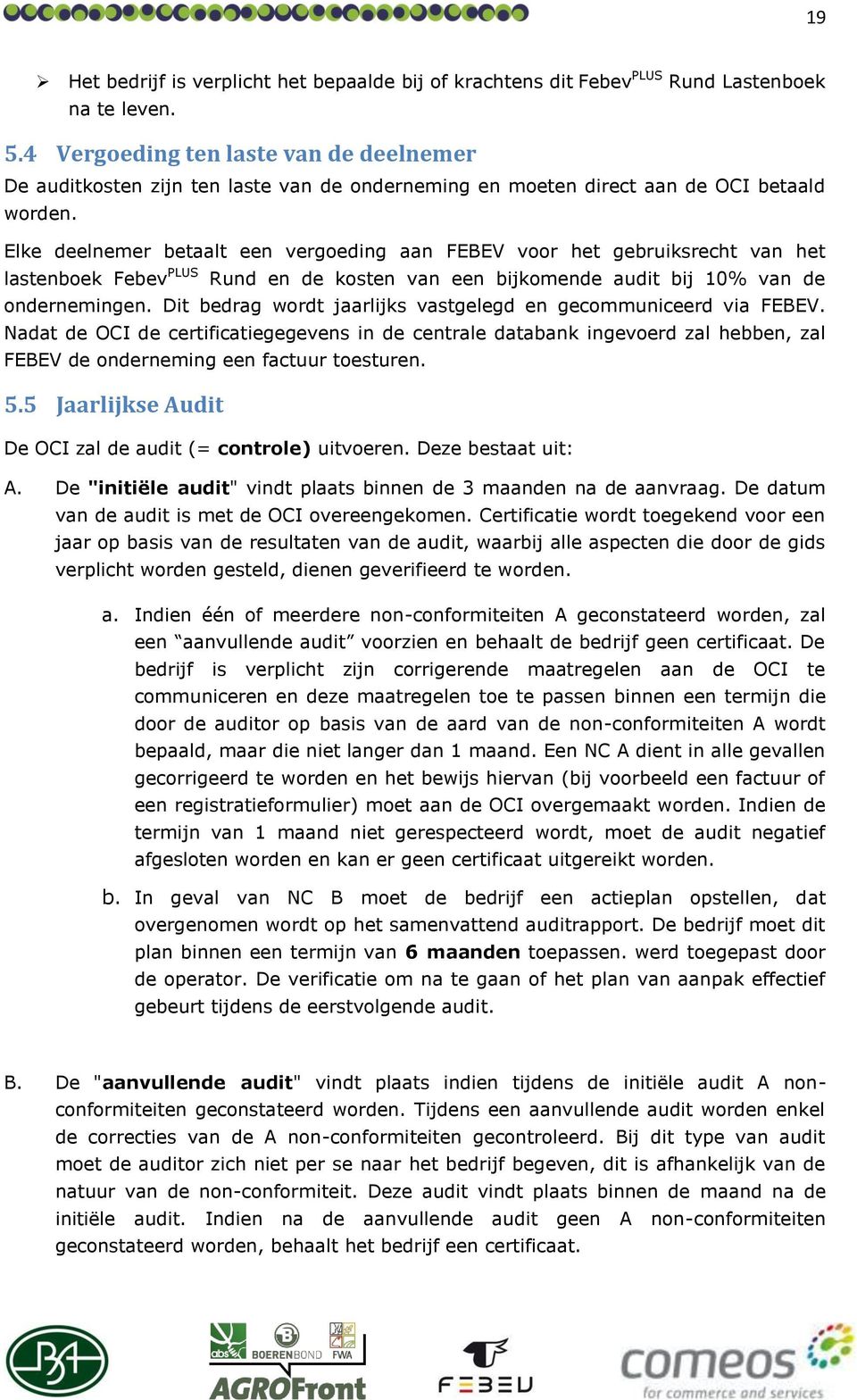 Elke deelnemer betaalt een vergoeding aan FEEV voor het gebruiksrecht van het lastenboek Febev PLUS Rund en de kosten van een bijkomende audit bij 10% van de ondernemingen.