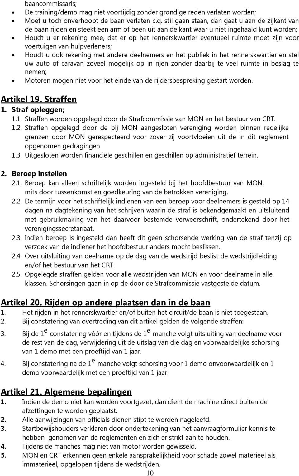 eventueel ruimte moet zijn voor voertuigen van hulpverleners; Houdt u ook rekening met andere deelnemers en het publiek in het rennerskwartier en stel uw auto of caravan zoveel mogelijk op in rijen