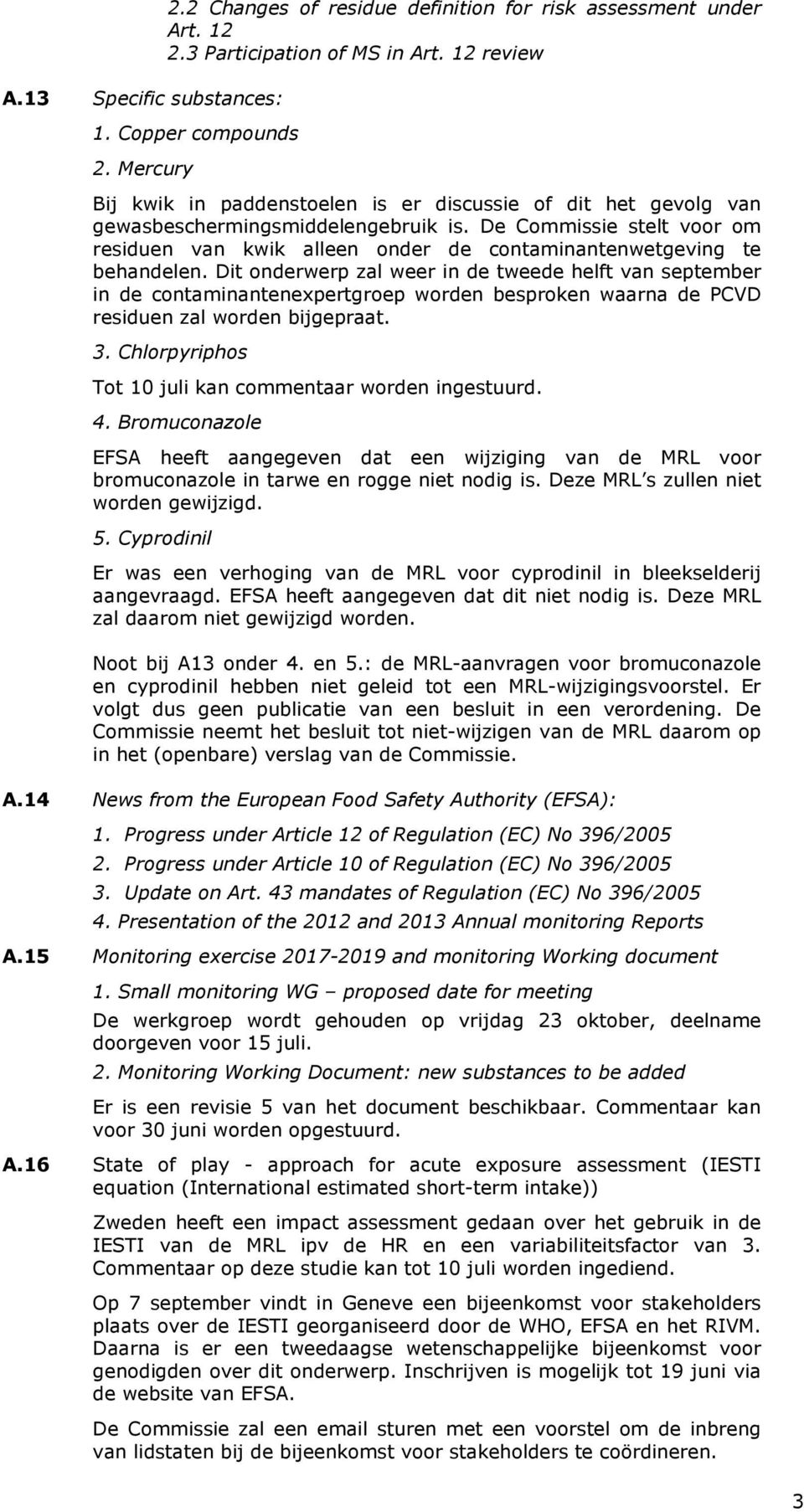 De Commissie stelt voor om residuen van kwik alleen onder de contaminantenwetgeving te behandelen.