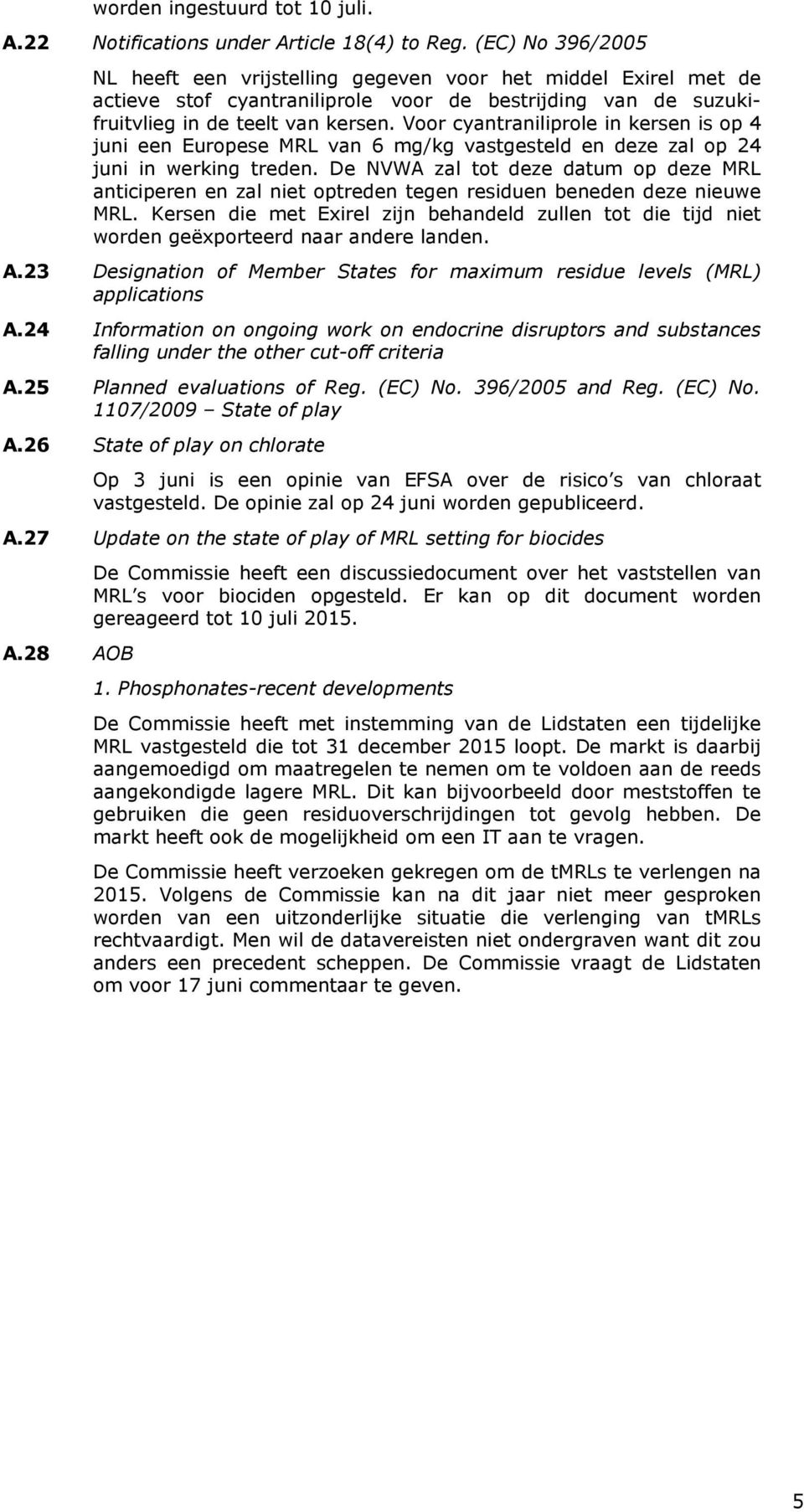 Voor cyantraniliprole in kersen is op 4 juni een Europese MRL van 6 mg/kg vastgesteld en deze zal op 24 juni in werking treden.