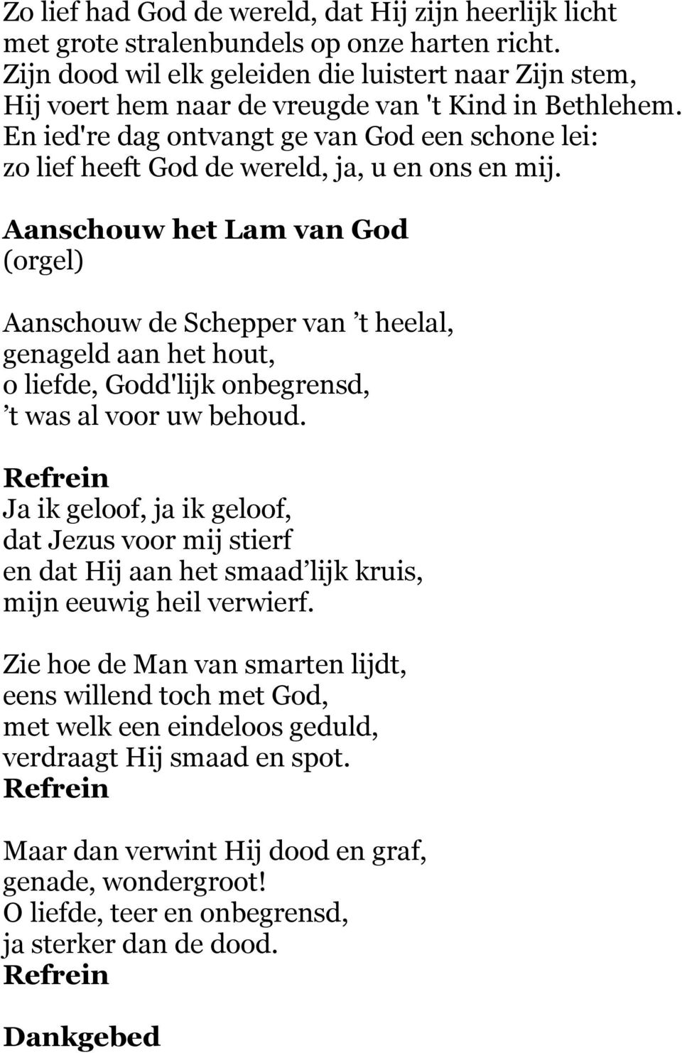 En ied're dag ontvangt ge van God een schone lei: zo lief heeft God de wereld, ja, u en ons en mij.