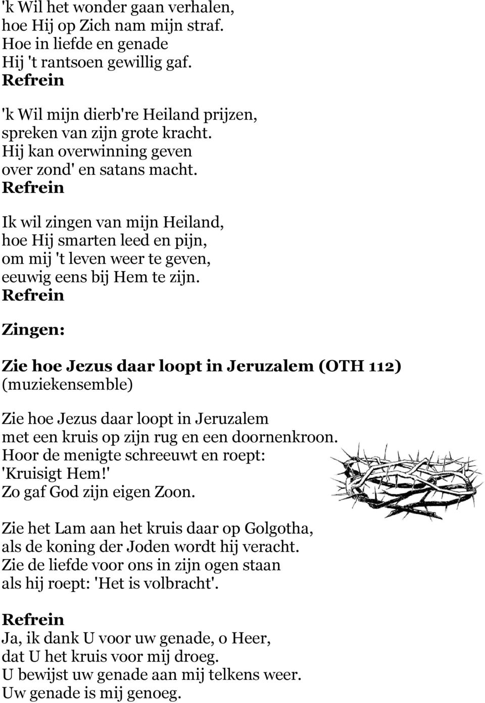 Zingen: Zie hoe Jezus daar loopt in Jeruzalem (OTH 112) (muziekensemble) Zie hoe Jezus daar loopt in Jeruzalem met een kruis op zijn rug en een doornenkroon.
