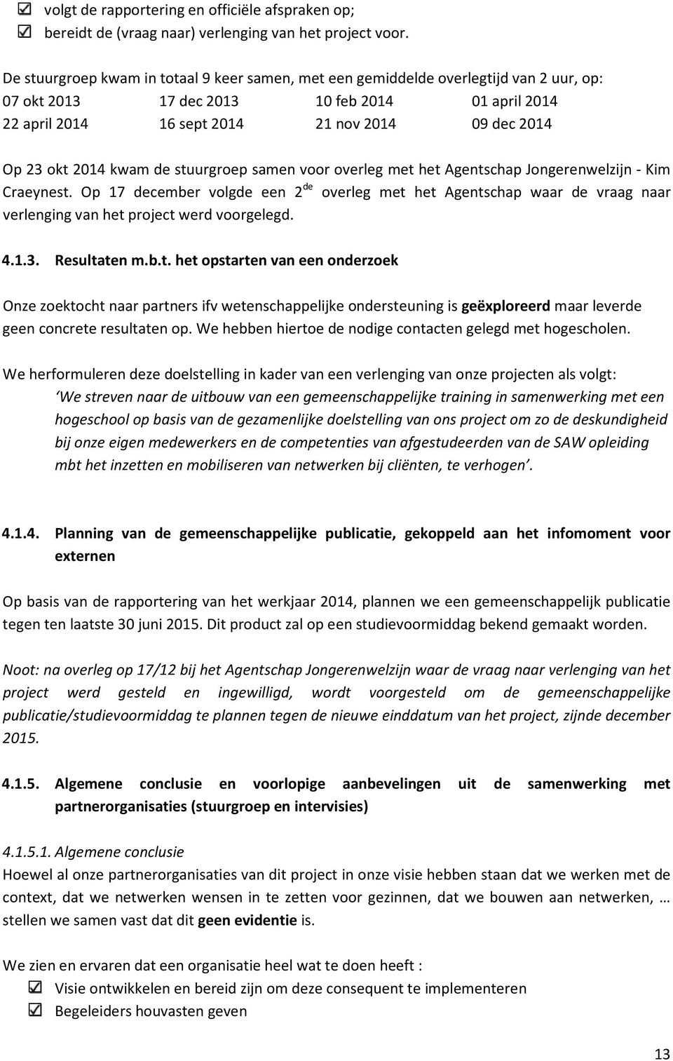 2014 kwam de stuurgroep samen voor overleg met het Agentschap Jongerenwelzijn - Kim Craeynest.