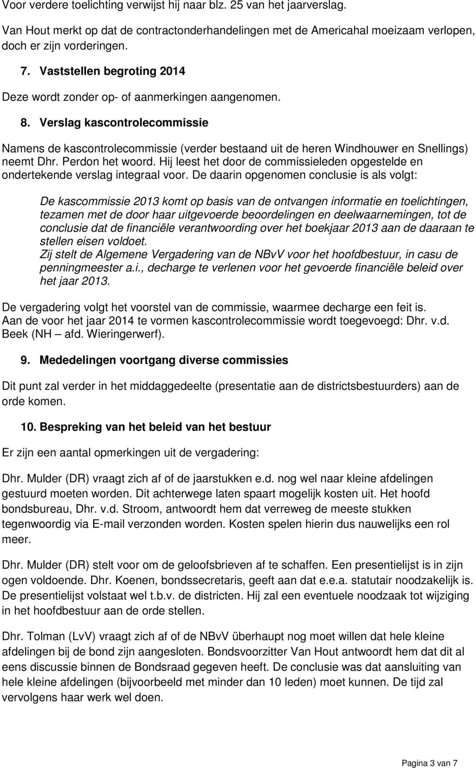 Verslag kascontrolecommissie Namens de kascontrolecommissie (verder bestaand uit de heren Windhouwer en Snellings) neemt Dhr. Perdon het woord.